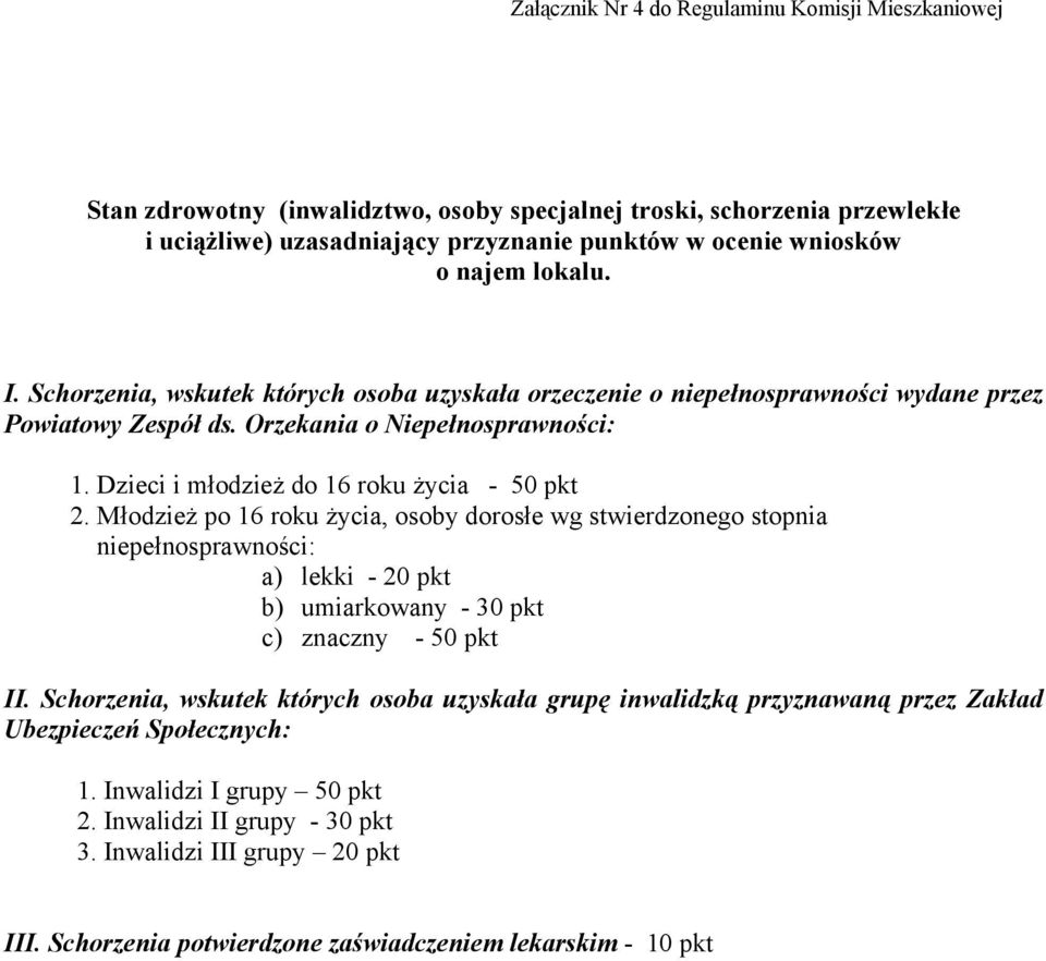 Dzieci i młodzież do 16 roku życia - 50 pkt 2. Młodzież po 16 roku życia, osoby dorosłe wg stwierdzonego stopnia niepełnosprawności: a) lekki - 20 pkt b) umiarkowany - 30 pkt c) znaczny - 50 pkt II.