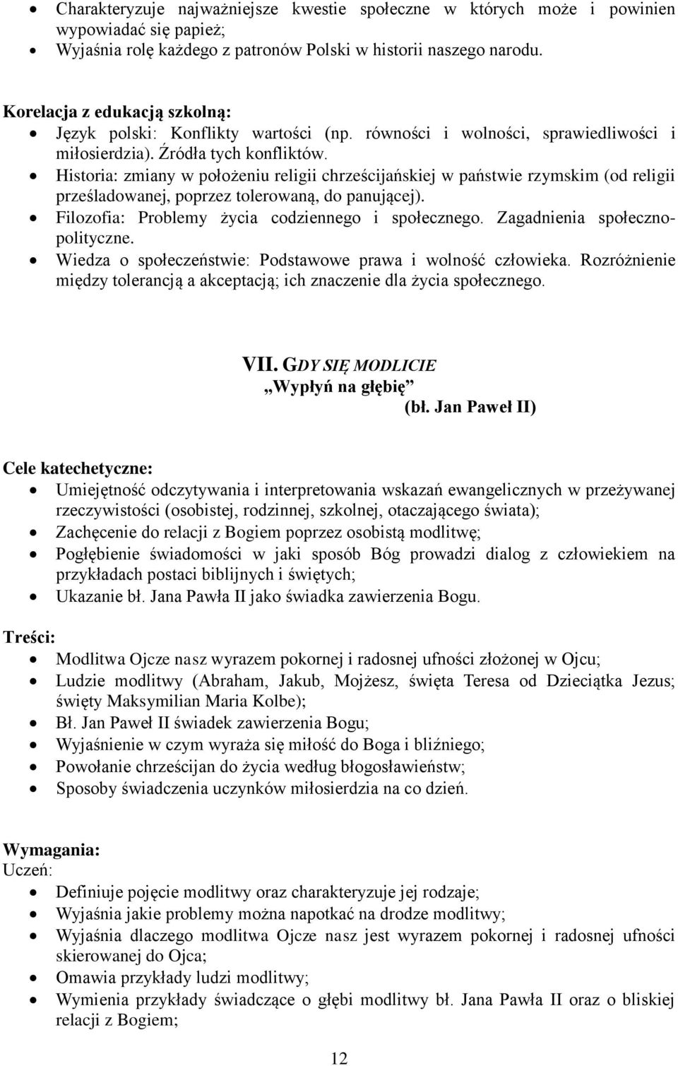 Historia: zmiany w położeniu religii chrześcijańskiej w państwie rzymskim (od religii prześladowanej, poprzez tolerowaną, do panującej). Filozofia: Problemy życia codziennego i społecznego.