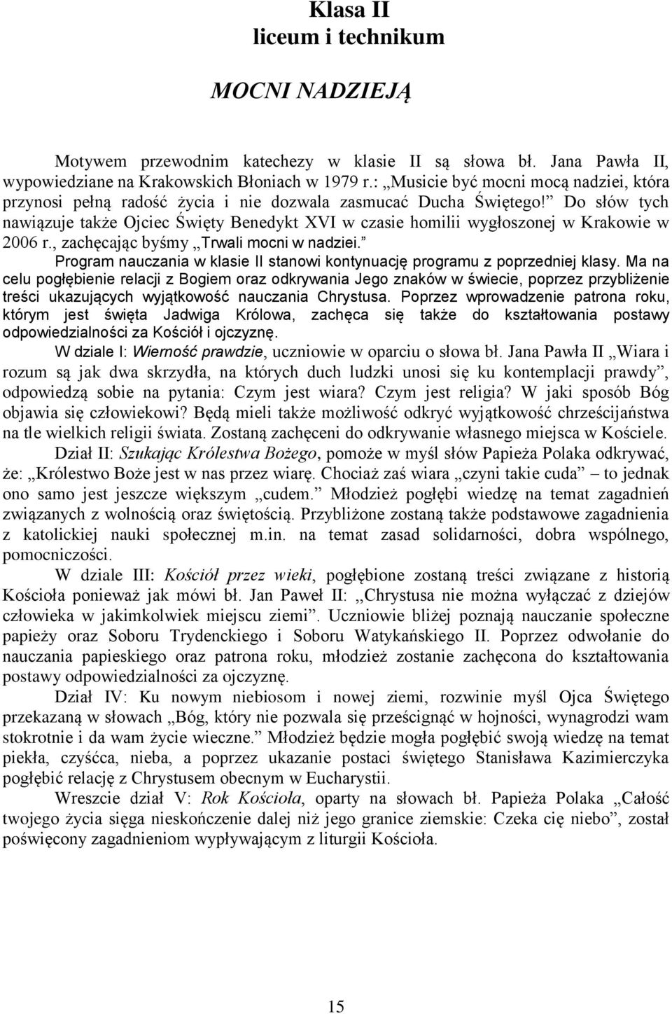 Do słów tych nawiązuje także Ojciec Święty Benedykt XVI w czasie homilii wygłoszonej w Krakowie w 2006 r., zachęcając byśmy Trwali mocni w nadziei.