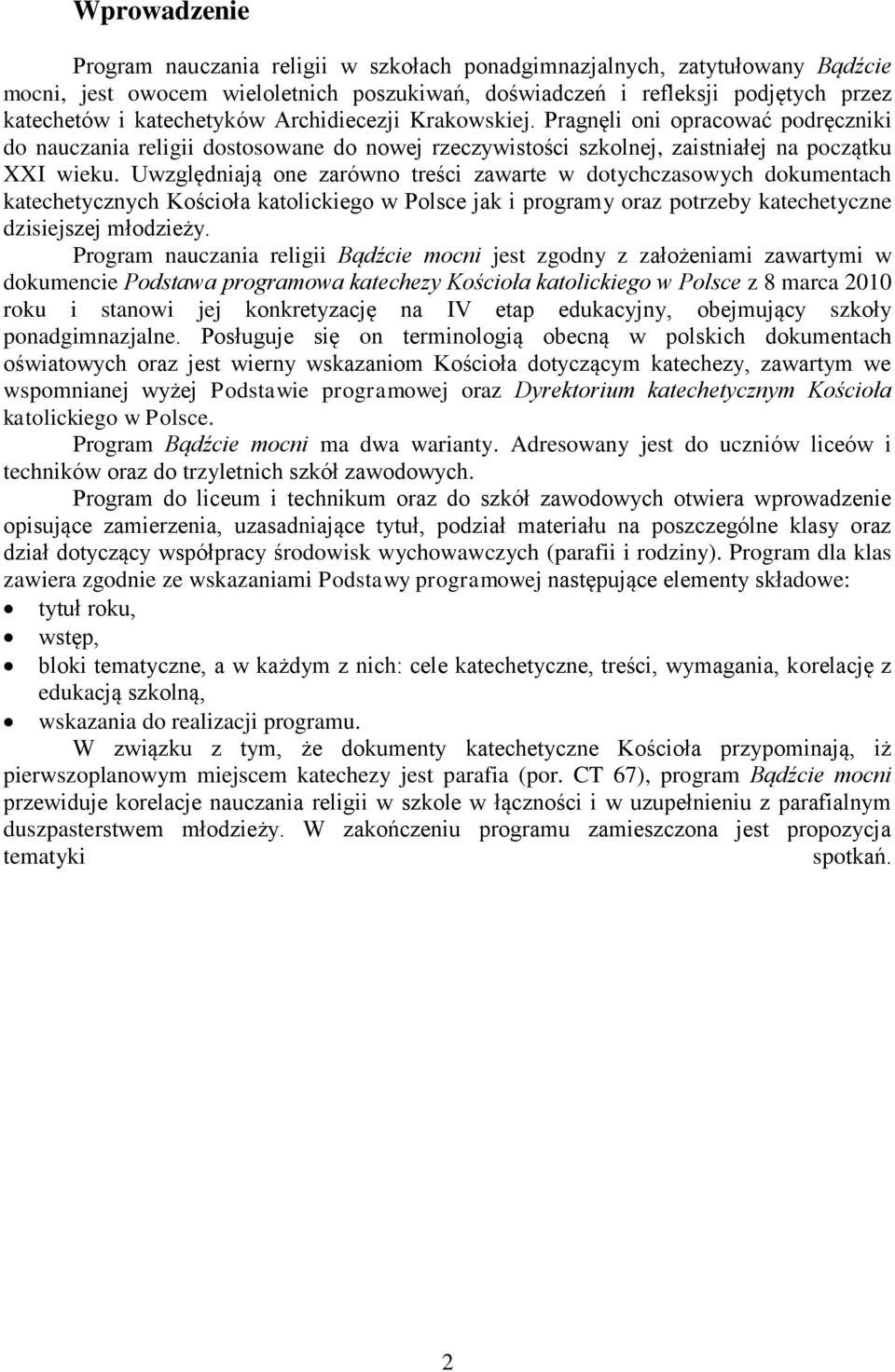 Uwzględniają one zarówno treści zawarte w dotychczasowych dokumentach katechetycznych Kościoła katolickiego w Polsce jak i programy oraz potrzeby katechetyczne dzisiejszej młodzieży.