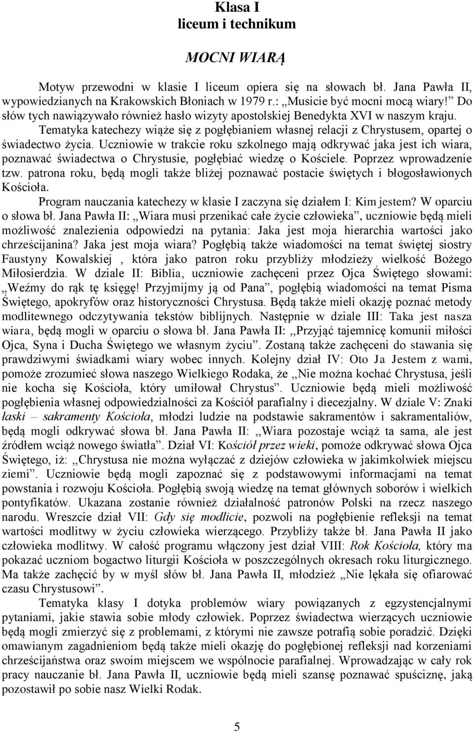 Uczniowie w trakcie roku szkolnego mają odkrywać jaka jest ich wiara, poznawać świadectwa o Chrystusie, pogłębiać wiedzę o Kościele. Poprzez wprowadzenie tzw.