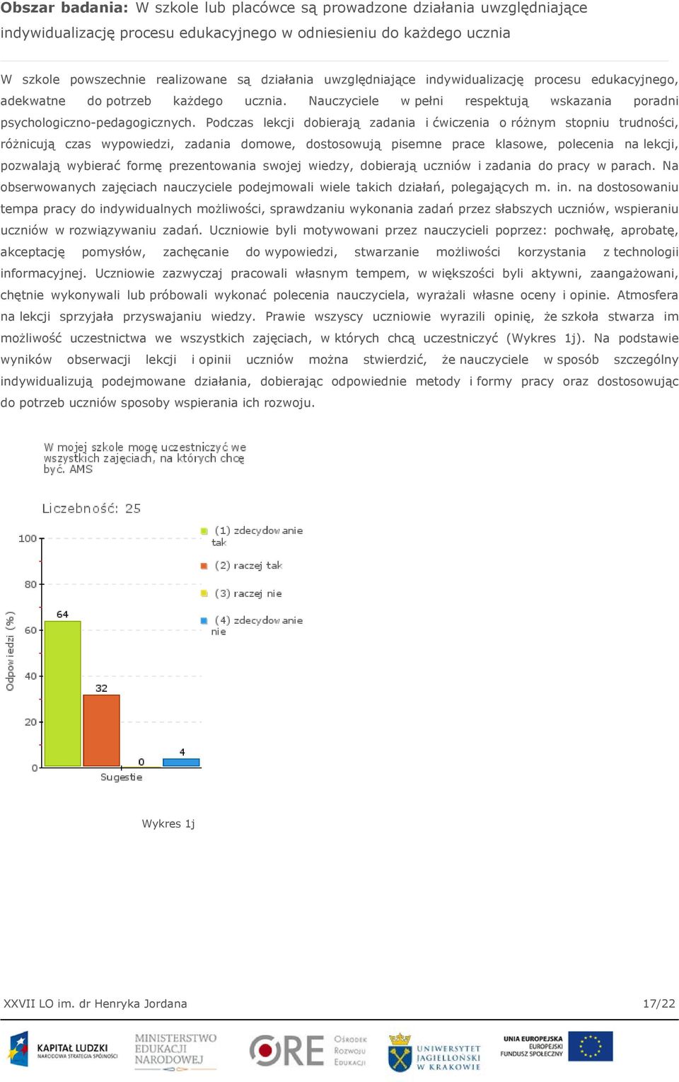 Podczas lekcji dobierają zadania i ćwiczenia o różnym stopniu trudności, różnicują czas wypowiedzi, zadania domowe, dostosowują pisemne prace klasowe, polecenia na lekcji, pozwalają wybierać formę