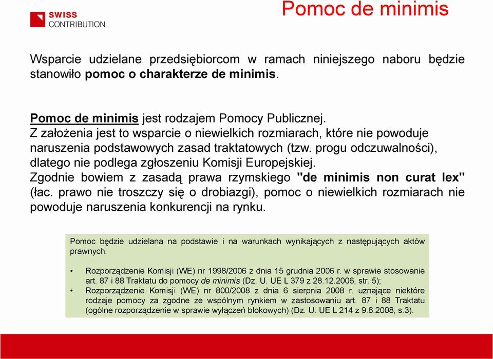 Zgodnie bowiem z zasadą prawa rzymskiego "de minimis non curat lex" (łac. prawo nie troszczy się o drobiazgi), pomoc o niewielkich rozmiarach nie powoduje naruszenia konkurencji na rynku.