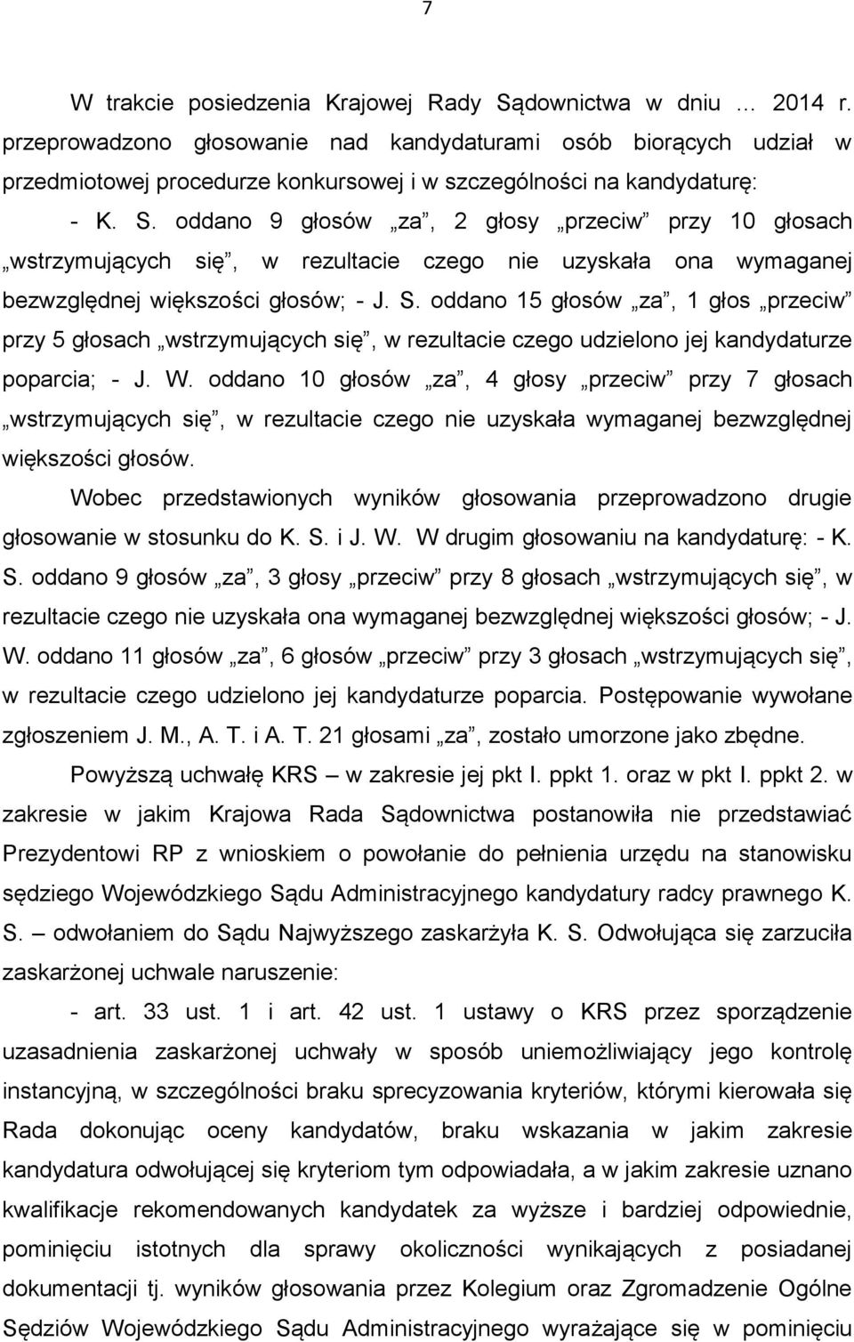 oddano 9 głosów za, 2 głosy przeciw przy 10 głosach wstrzymujących się, w rezultacie czego nie uzyskała ona wymaganej bezwzględnej większości głosów; - J. S.