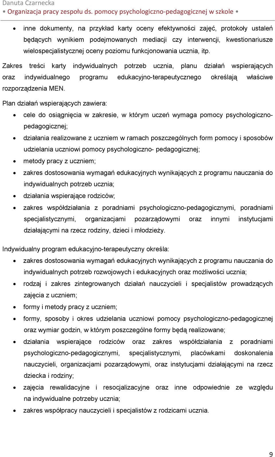 Zakres treści karty indywidualnych potrzeb ucznia, planu działań wspierających oraz indywidualnego programu edukacyjno-terapeutycznego określają właściwe rozporządzenia MEN.