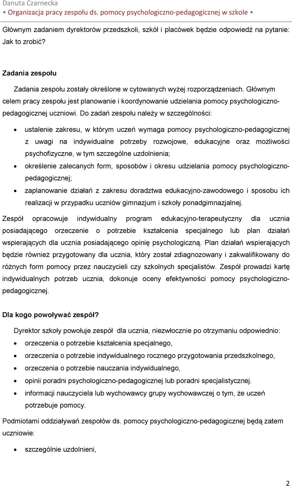 Do zadań zespołu naleŝy w szczególności: ustalenie zakresu, w którym uczeń wymaga pomocy psychologiczno-pedagogicznej z uwagi na indywidualne potrzeby rozwojowe, edukacyjne oraz moŝliwości