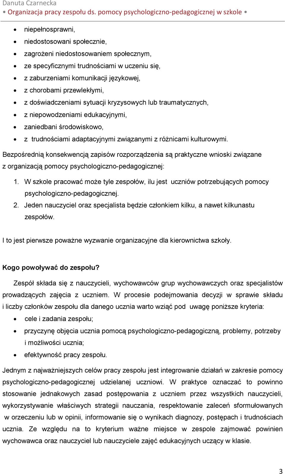 Bezpośrednią konsekwencją zapisów rozporządzenia są praktyczne wnioski związane z organizacją pomocy psychologiczno-pedagogicznej: 1.