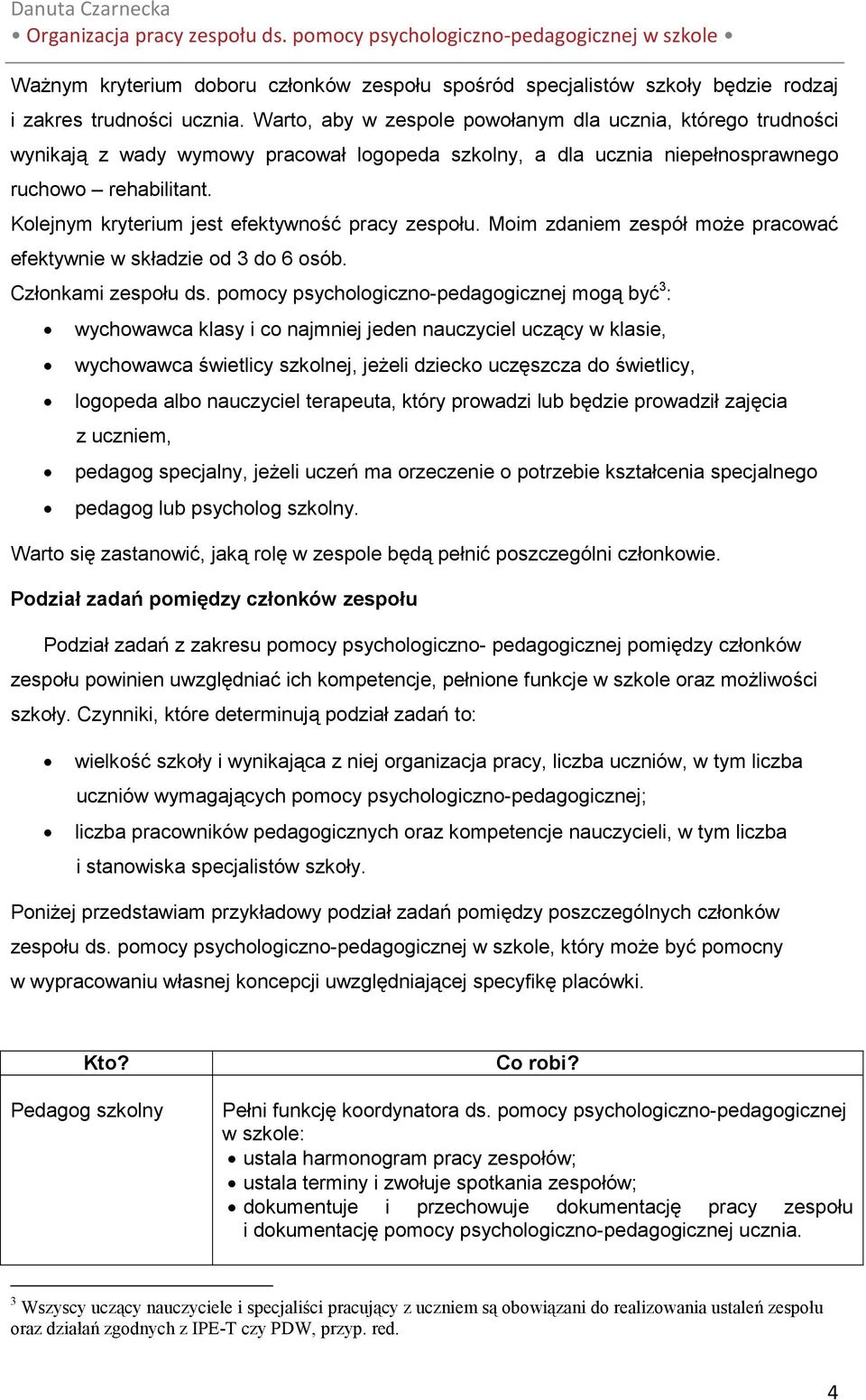 Kolejnym kryterium jest efektywność pracy zespołu. Moim zdaniem zespół moŝe pracować efektywnie w składzie od 3 do 6 osób. Członkami zespołu ds.