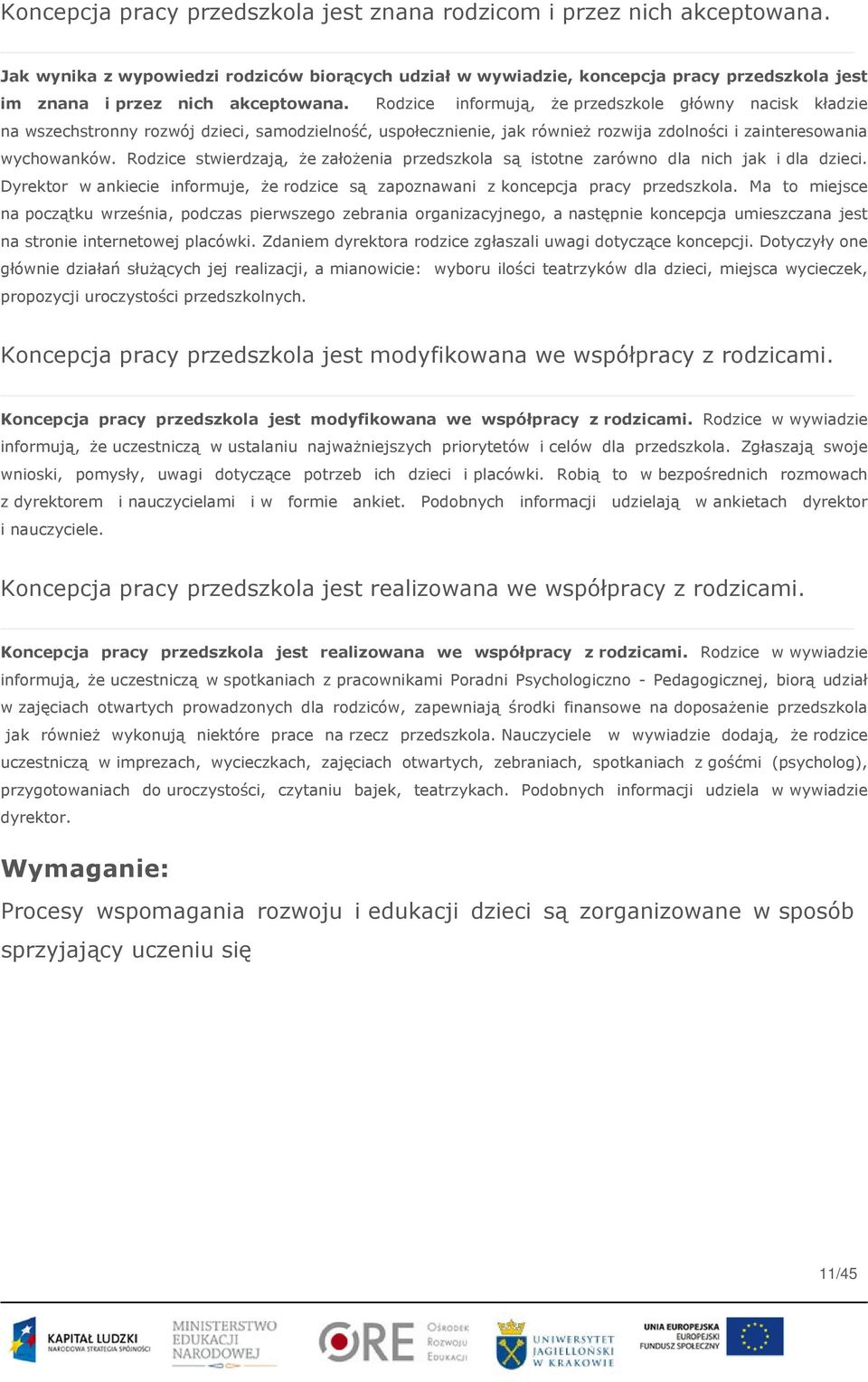 Rodzice informują, że przedszkole główny nacisk kładzie na wszechstronny rozwój dzieci, samodzielność, uspołecznienie, jak również rozwija zdolności i zainteresowania wychowanków.