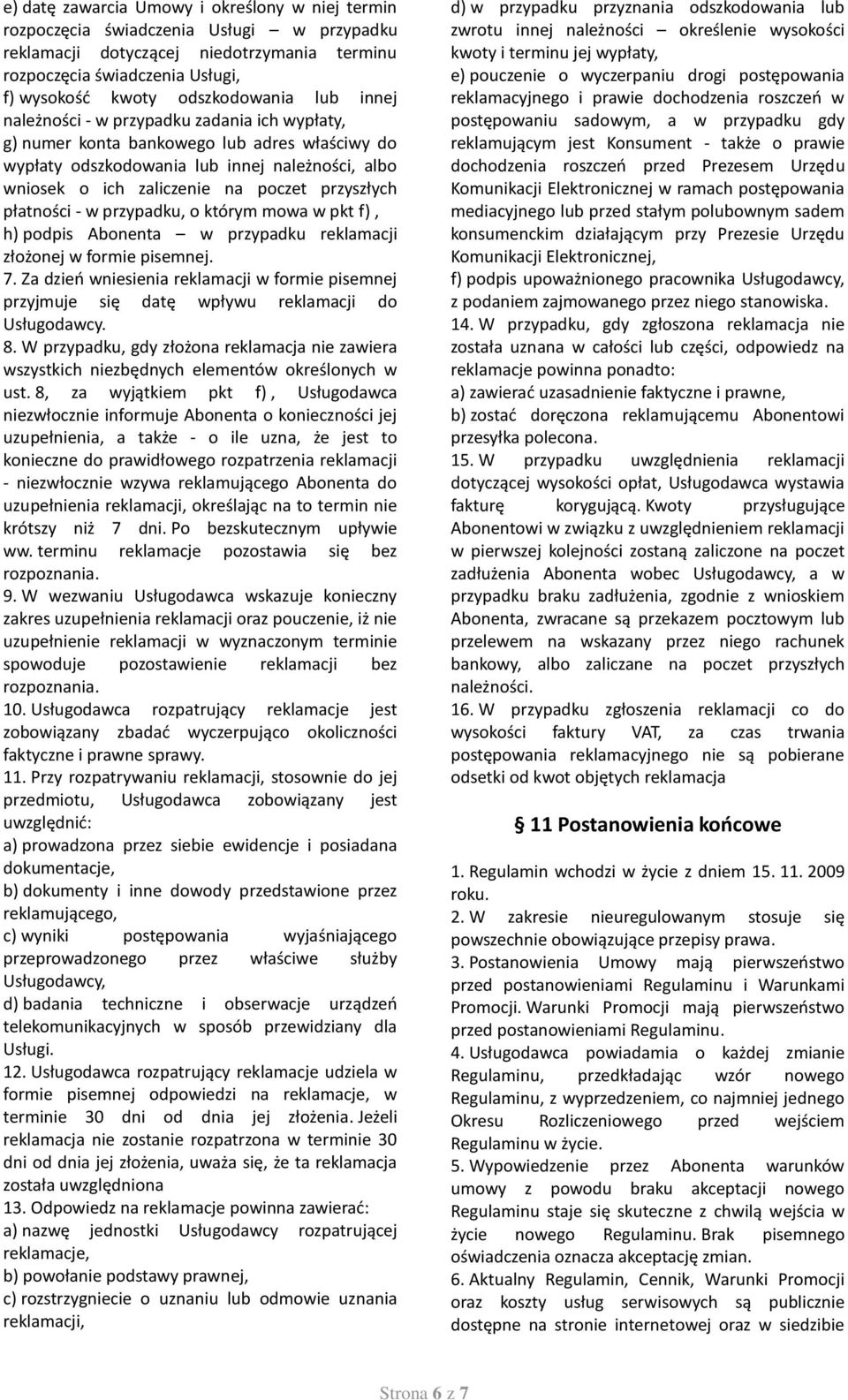 poczet przyszłych płatności - w przypadku, o którym mowa w pkt f), h) podpis Abonenta w przypadku reklamacji złożonej w formie pisemnej. 7.