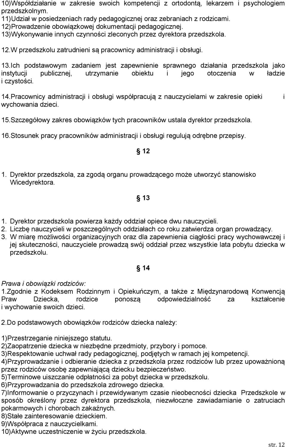 Wykonywanie innych czynności zleconych przez dyrektora przedszkola. 12.W przedszkolu zatrudnieni są pracownicy administracji i obsługi. 13.