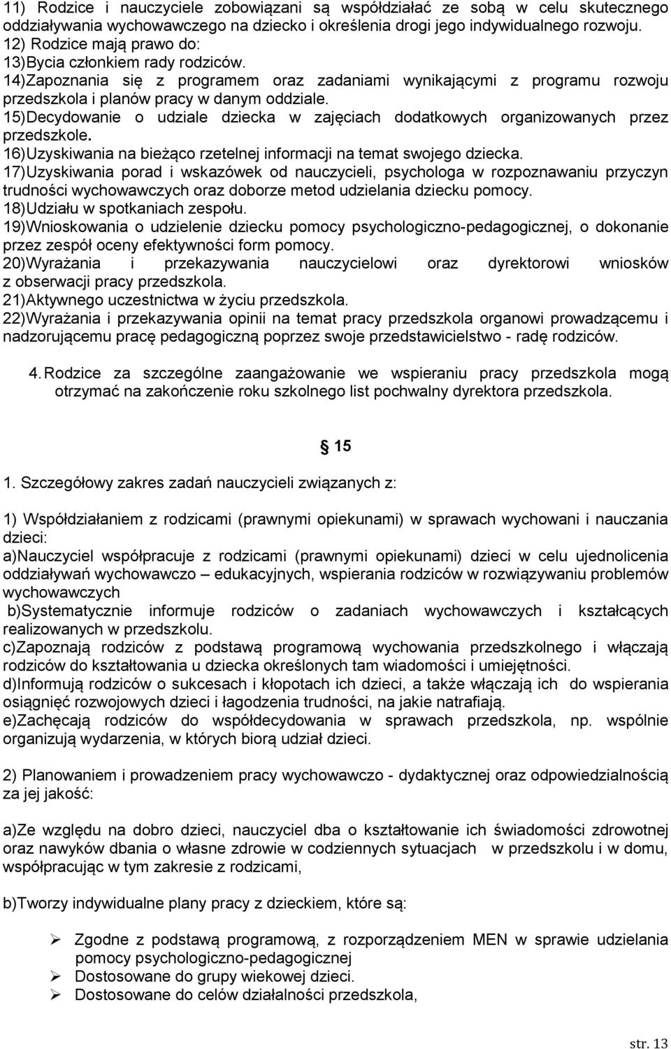 15)Decydowanie o udziale dziecka w zajęciach dodatkowych organizowanych przez przedszkole. 16)Uzyskiwania na bieżąco rzetelnej informacji na temat swojego dziecka.