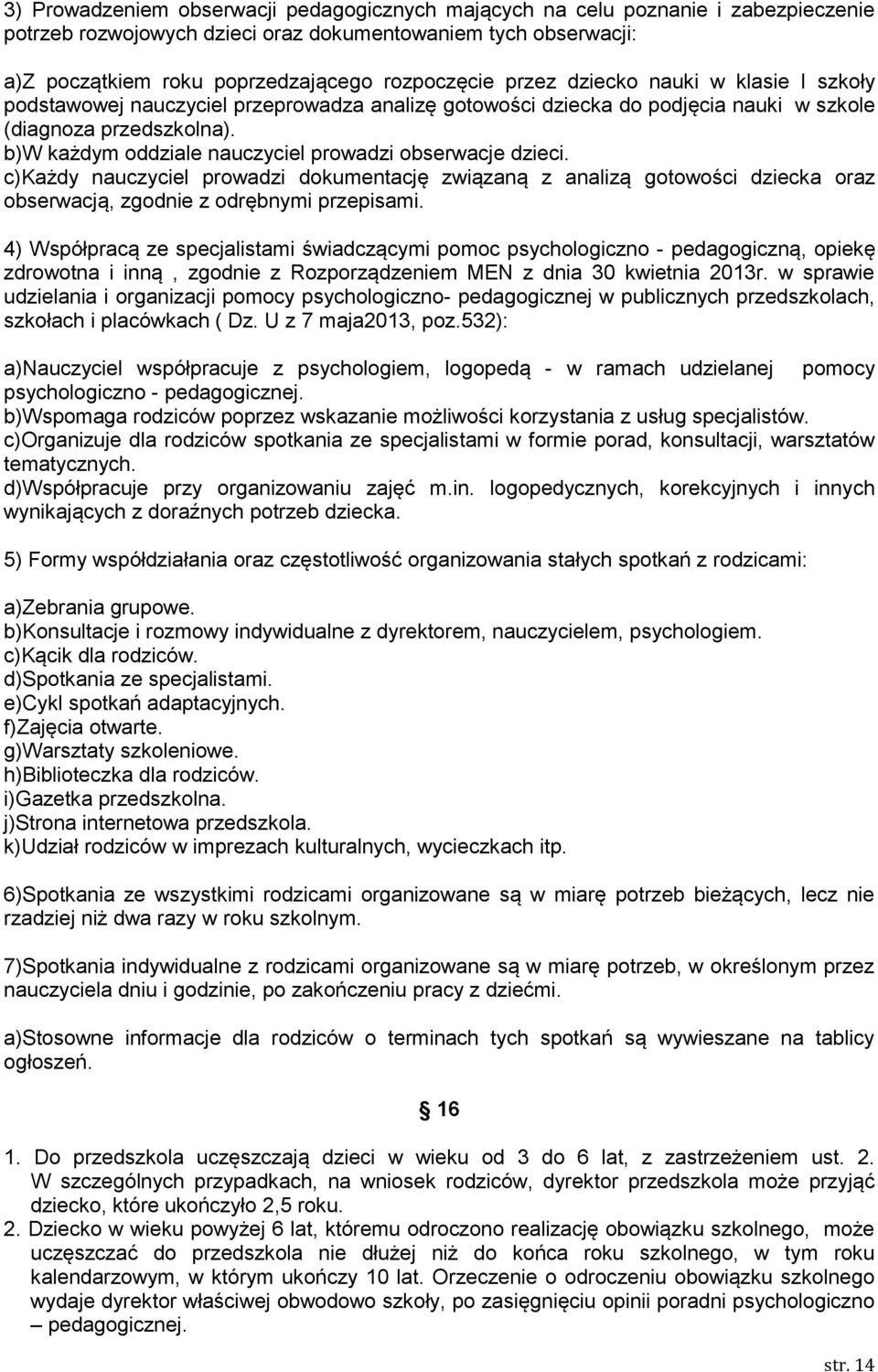 b)w każdym oddziale nauczyciel prowadzi obserwacje dzieci. c)każdy nauczyciel prowadzi dokumentację związaną z analizą gotowości dziecka oraz obserwacją, zgodnie z odrębnymi przepisami.