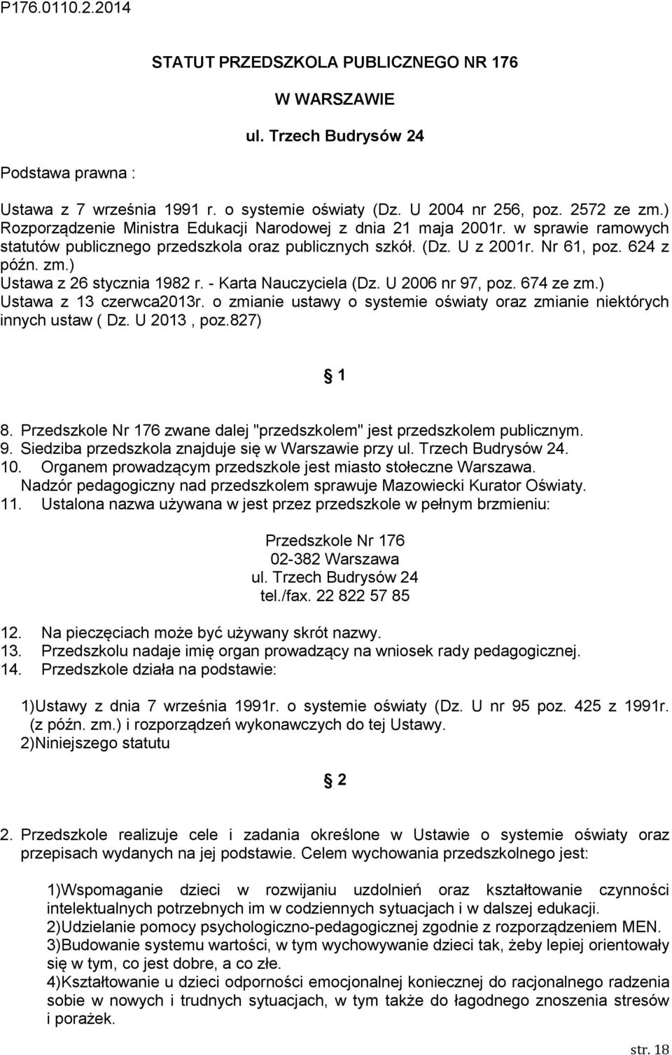 ) Ustawa z 26 stycznia 1982 r. - Karta Nauczyciela (Dz. U 2006 nr 97, poz. 674 ze zm.) Ustawa z 13 czerwca2013r. o zmianie ustawy o systemie oświaty oraz zmianie niektórych innych ustaw ( Dz.