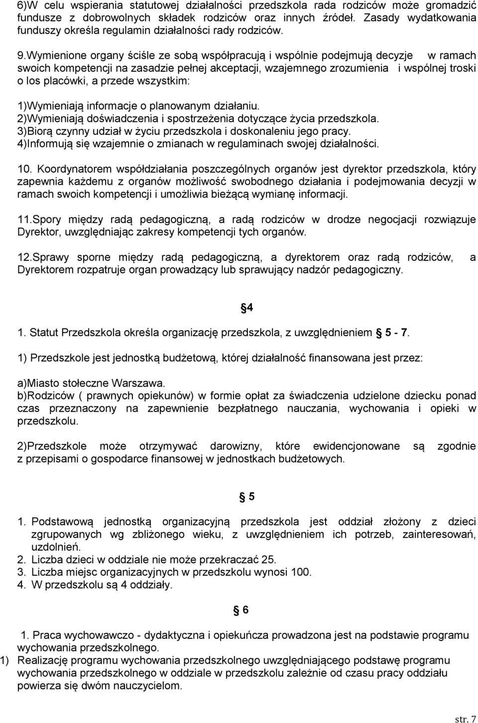 Wymienione organy ściśle ze sobą współpracują i wspólnie podejmują decyzje w ramach swoich kompetencji na zasadzie pełnej akceptacji, wzajemnego zrozumienia i wspólnej troski o los placówki, a przede