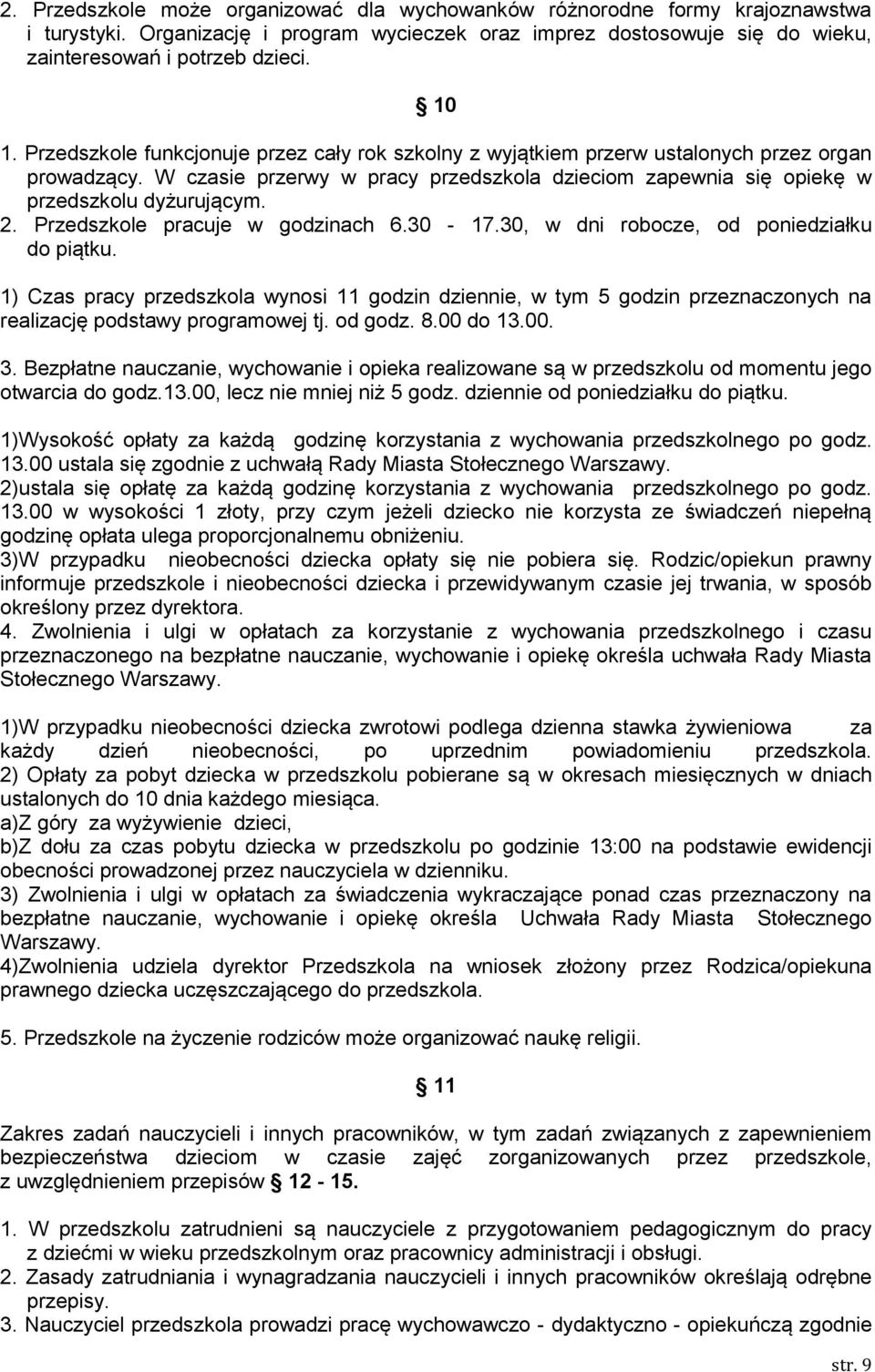 Przedszkole pracuje w godzinach 6.30-17.30, w dni robocze, od poniedziałku do piątku.