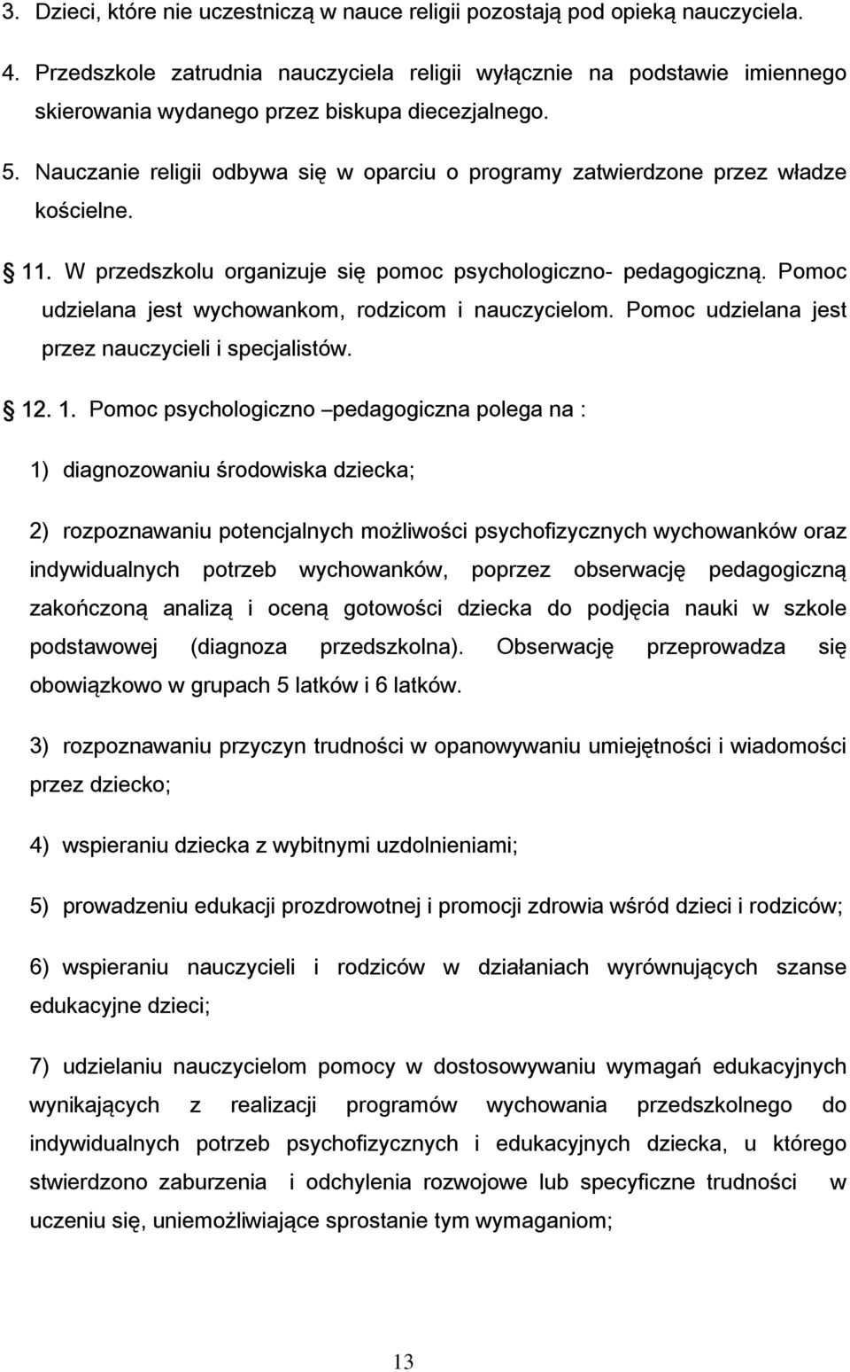 Nauczanie religii odbywa się w oparciu o programy zatwierdzone przez władze kościelne. 11. W przedszkolu organizuje się pomoc psychologiczno- pedagogiczną.