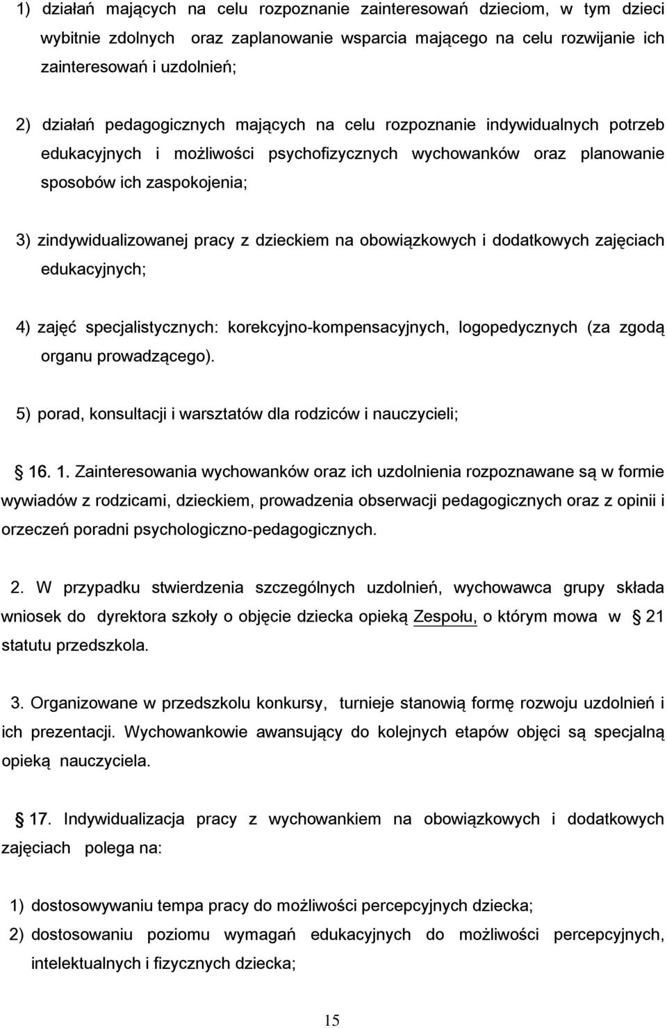 dzieckiem na obowiązkowych i dodatkowych zajęciach edukacyjnych; 4) zajęć specjalistycznych: korekcyjno-kompensacyjnych, logopedycznych (za zgodą organu prowadzącego).