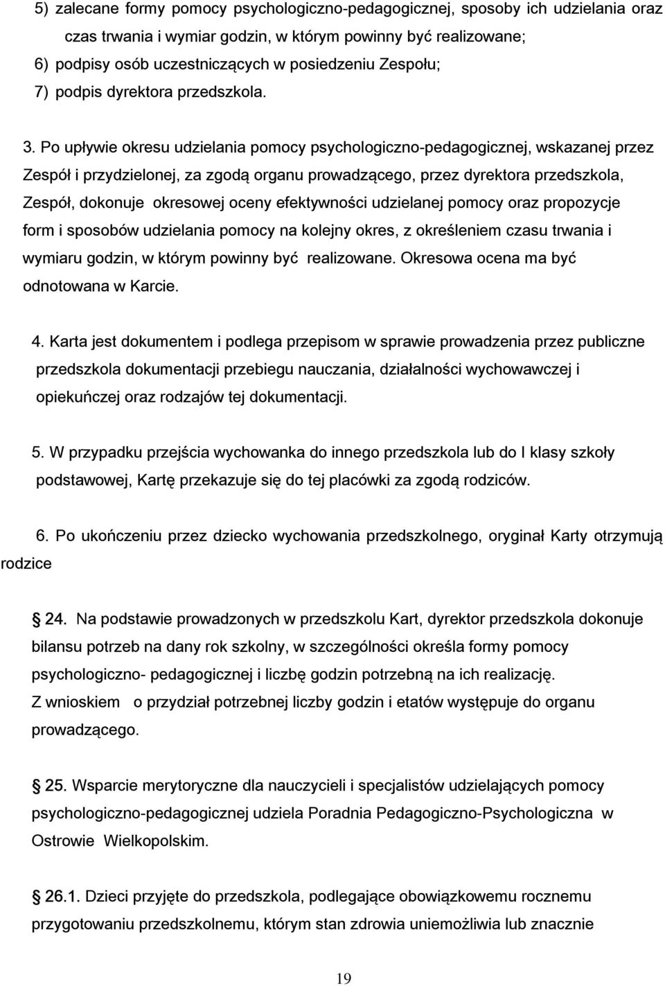 Po upływie okresu udzielania pomocy psychologiczno-pedagogicznej, wskazanej przez Zespół i przydzielonej, za zgodą organu prowadzącego, przez dyrektora przedszkola, Zespół, dokonuje okresowej oceny