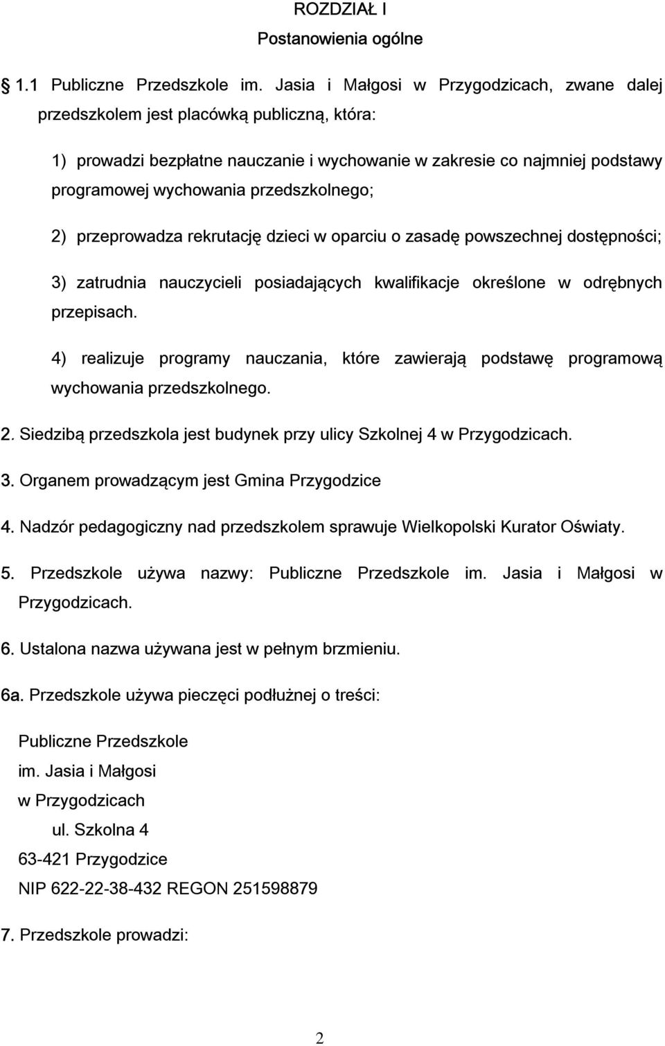 przedszkolnego; 2) przeprowadza rekrutację dzieci w oparciu o zasadę powszechnej dostępności; 3) zatrudnia nauczycieli posiadających kwalifikacje określone w odrębnych przepisach.