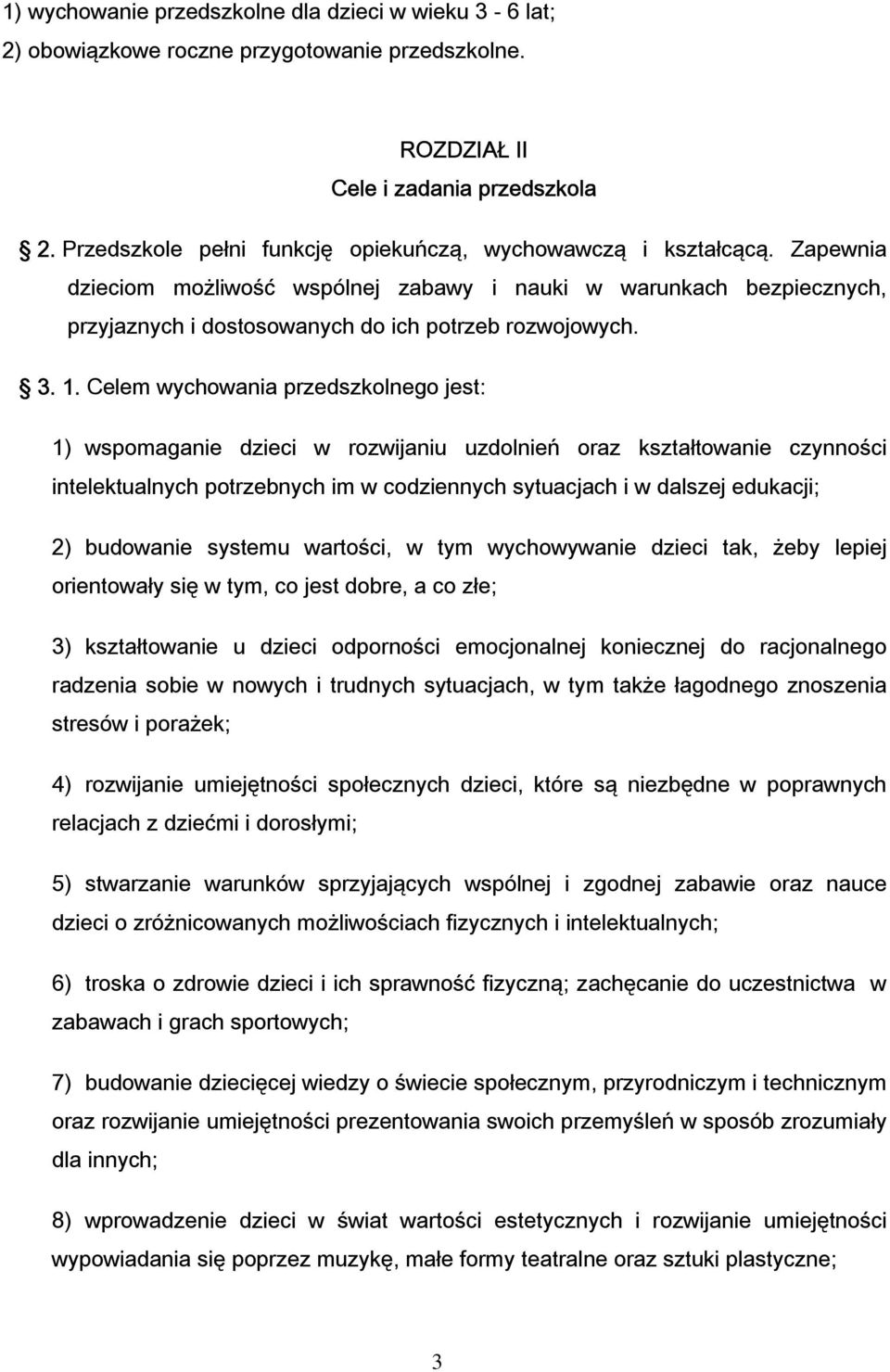 1. Celem wychowania przedszkolnego jest: 1) wspomaganie dzieci w rozwijaniu uzdolnień oraz kształtowanie czynności intelektualnych potrzebnych im w codziennych sytuacjach i w dalszej edukacji; 2)