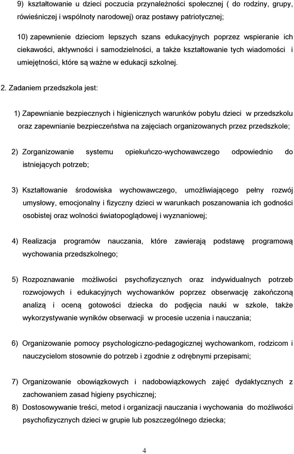 Zadaniem przedszkola jest: 1) Zapewnianie bezpiecznych i higienicznych warunków pobytu dzieci w przedszkolu oraz zapewnianie bezpieczeństwa na zajęciach organizowanych przez przedszkole; 2)