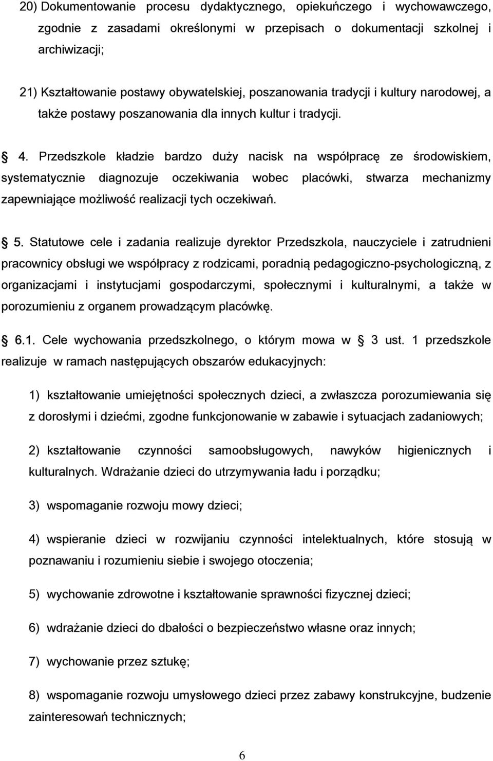 Przedszkole kładzie bardzo duży nacisk na współpracę ze środowiskiem, systematycznie diagnozuje oczekiwania wobec placówki, stwarza mechanizmy zapewniające możliwość realizacji tych oczekiwań. 5.