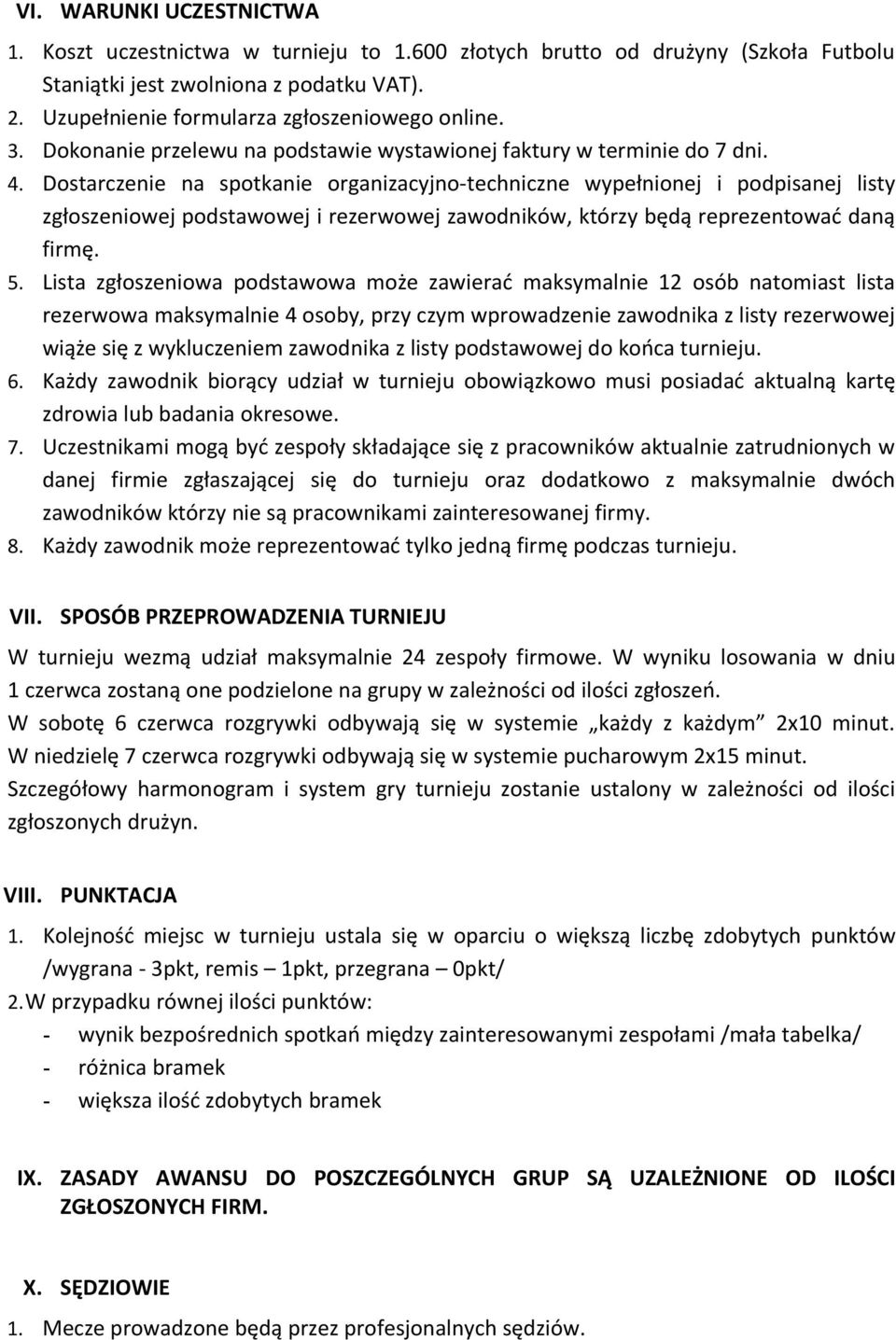 Dostarczenie na spotkanie organizacyjno-techniczne wypełnionej i podpisanej listy zgłoszeniowej podstawowej i rezerwowej zawodników, którzy będą reprezentować daną firmę. 5.