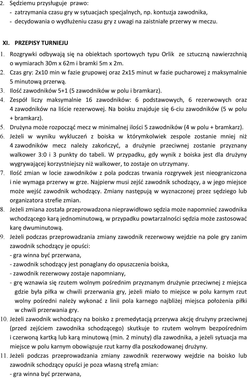 . 2. Czas gry: 2x10 min w fazie grupowej oraz 2x15 minut w fazie pucharowej z maksymalnie 5 minutową przerwą. 3. Ilość zawodników 5+1 (5 zawodników w polu i bramkarz). 4.