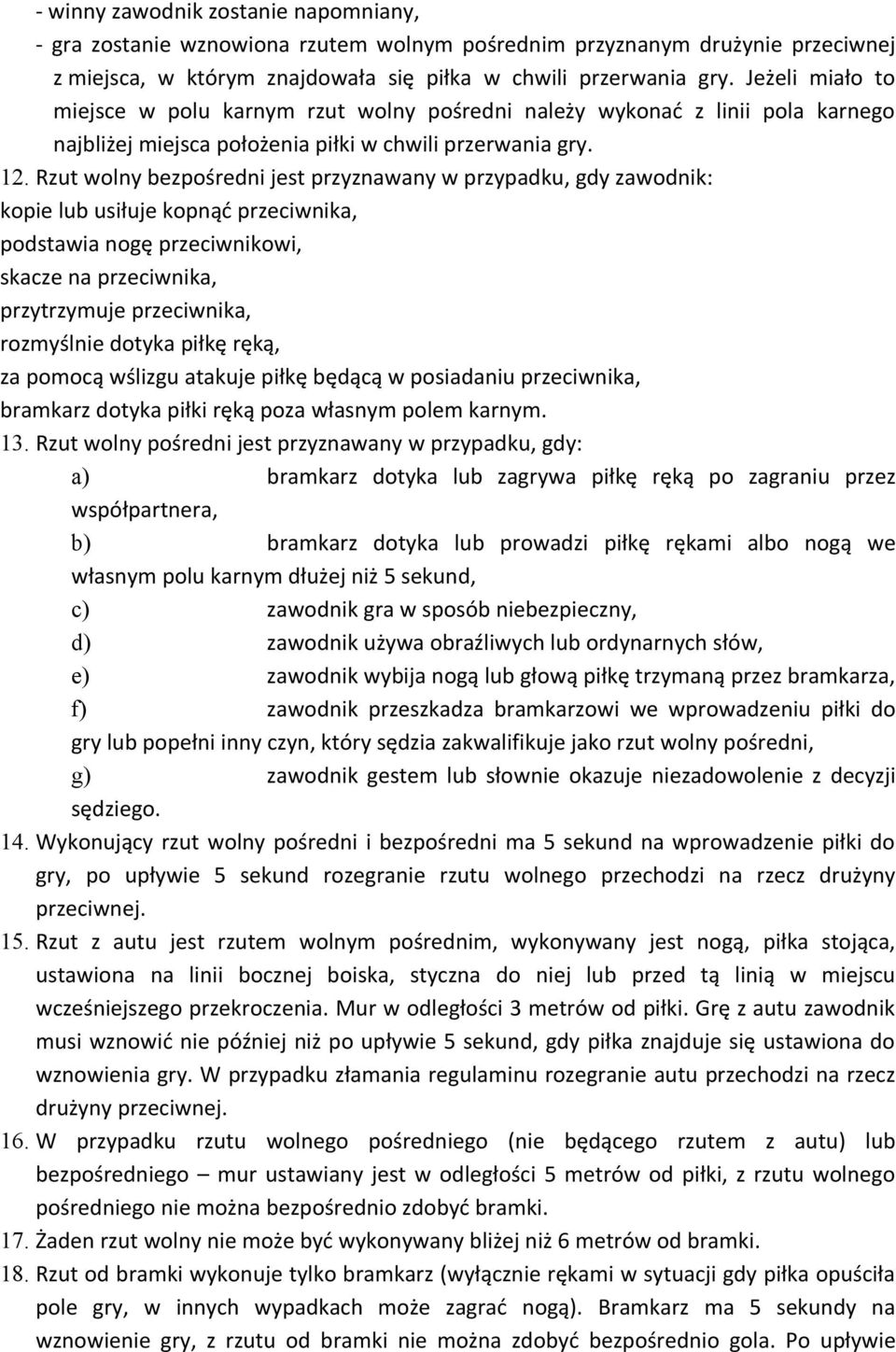 Rzut wolny bezpośredni jest przyznawany w przypadku, gdy zawodnik: kopie lub usiłuje kopnąć przeciwnika, podstawia nogę przeciwnikowi, skacze na przeciwnika, przytrzymuje przeciwnika, rozmyślnie