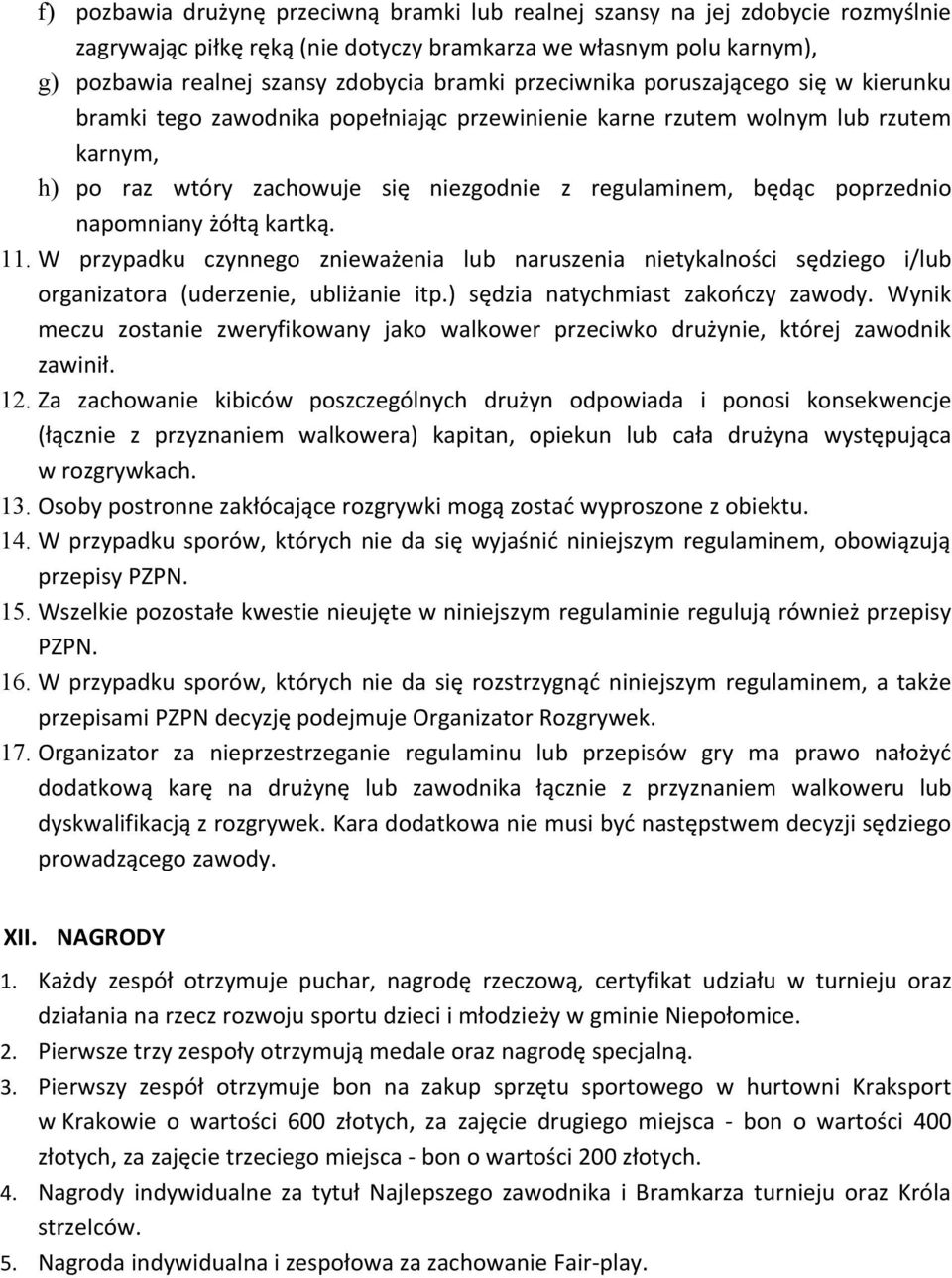 napomniany żółtą kartką. 11. W przypadku czynnego znieważenia lub naruszenia nietykalności sędziego i/lub organizatora (uderzenie, ubliżanie itp.) sędzia natychmiast zakończy zawody.