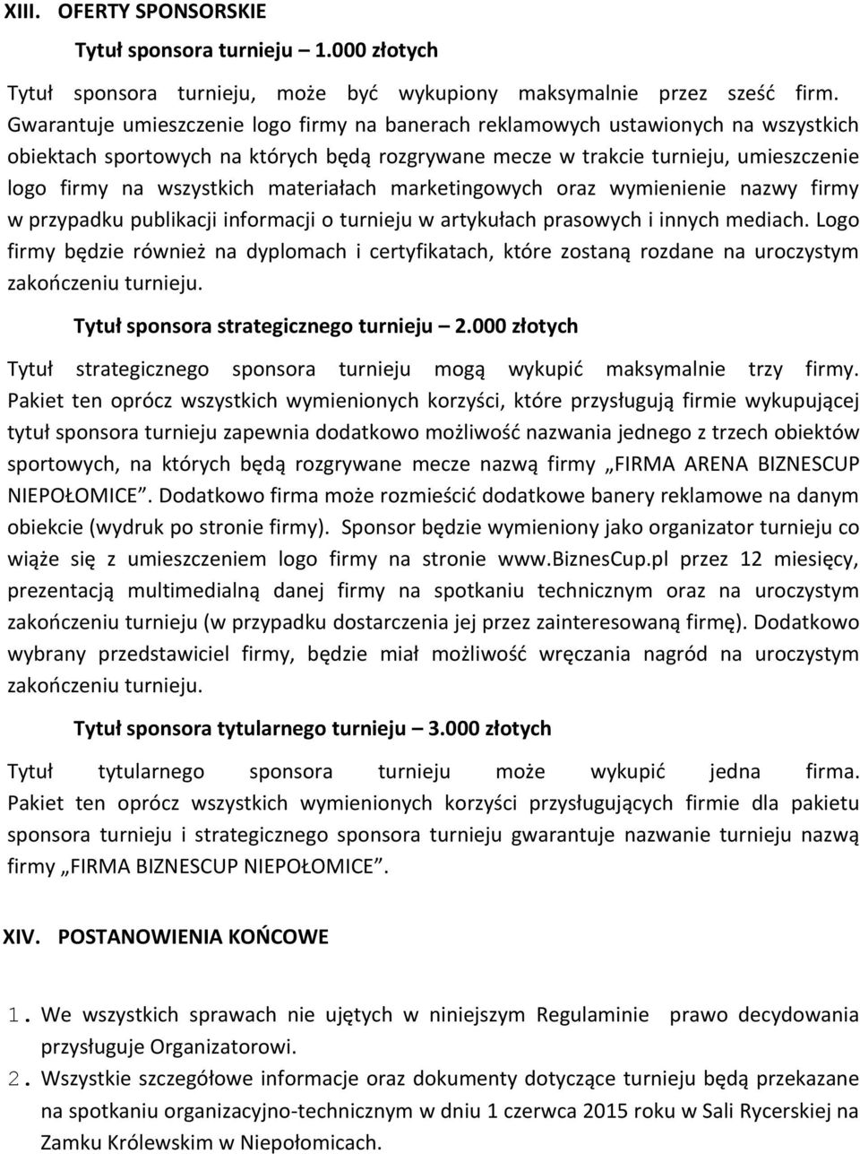 materiałach marketingowych oraz wymienienie nazwy firmy w przypadku publikacji informacji o turnieju w artykułach prasowych i innych mediach.