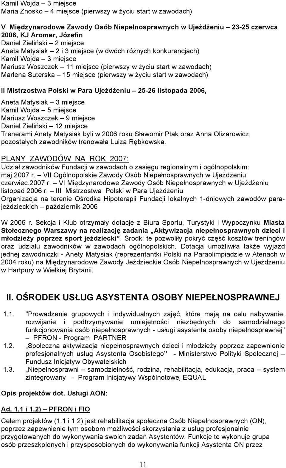 życiu start w zawodach) II Mistrzostwa Polski w Para Ujeżdżeniu 25-26 listopada 2006, Aneta Matysiak 3 miejsce Kamil Wojda 5 miejsce Mariusz Woszczek 9 miejsce Daniel Zieliński 12 miejsce Trenerami