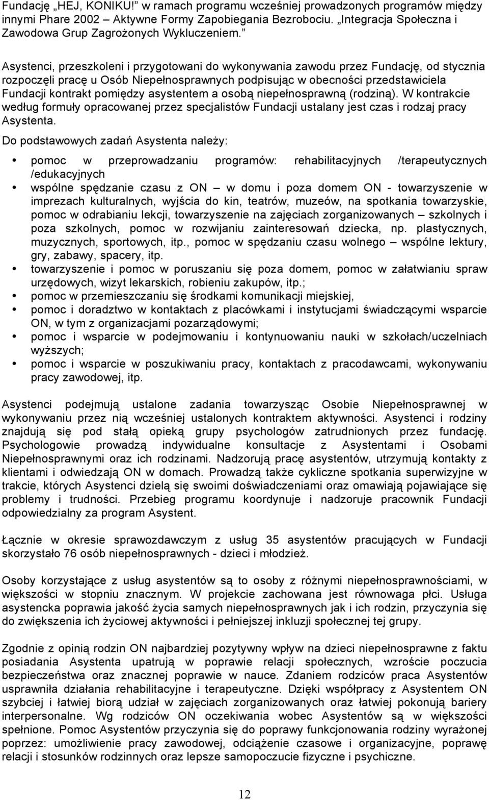 asystentem a osobą niepełnosprawną (rodziną). W kontrakcie według formuły opracowanej przez specjalistów Fundacji ustalany jest czas i rodzaj pracy Asystenta.