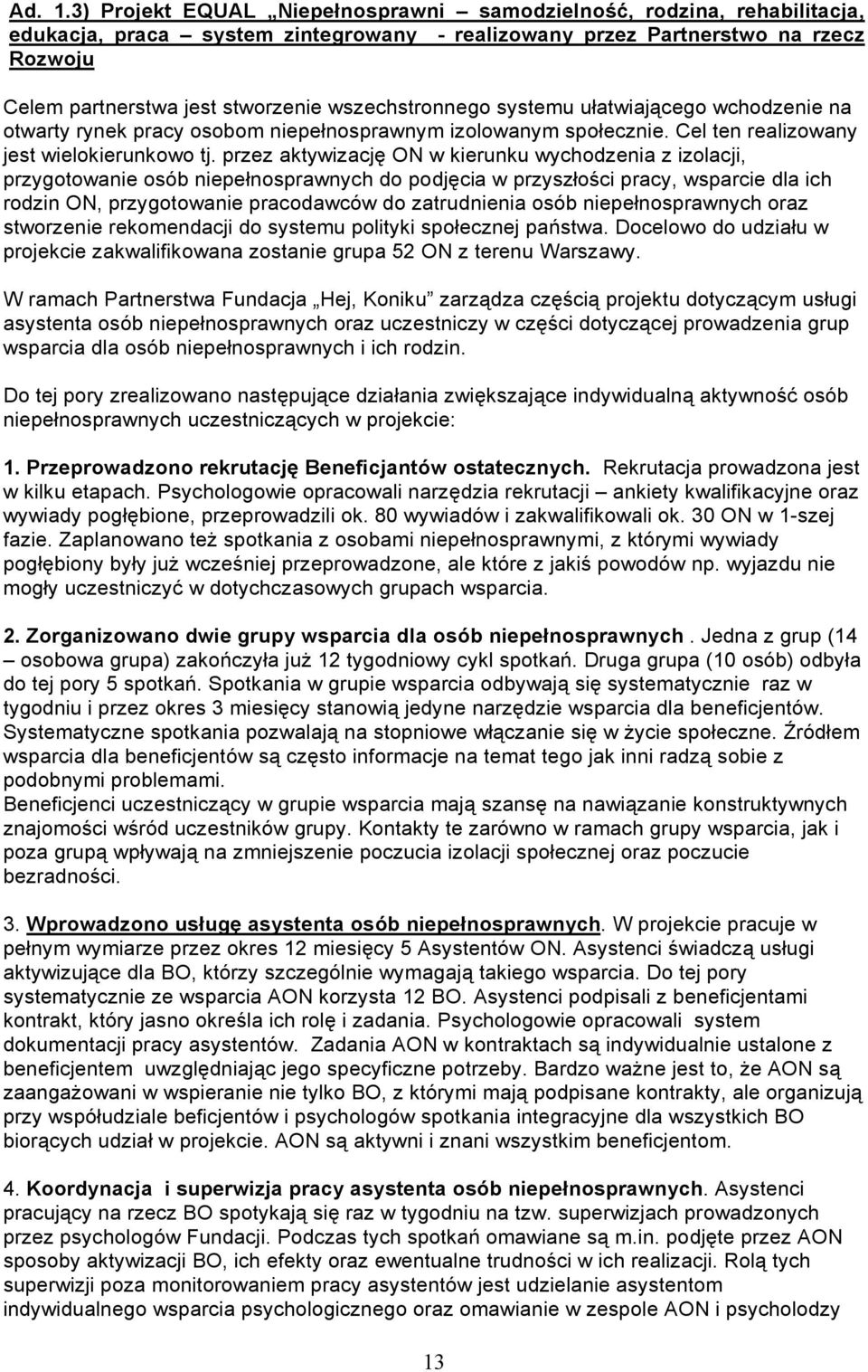 wszechstronnego systemu ułatwiającego wchodzenie na otwarty rynek pracy osobom niepełnosprawnym izolowanym społecznie. Cel ten realizowany jest wielokierunkowo tj.