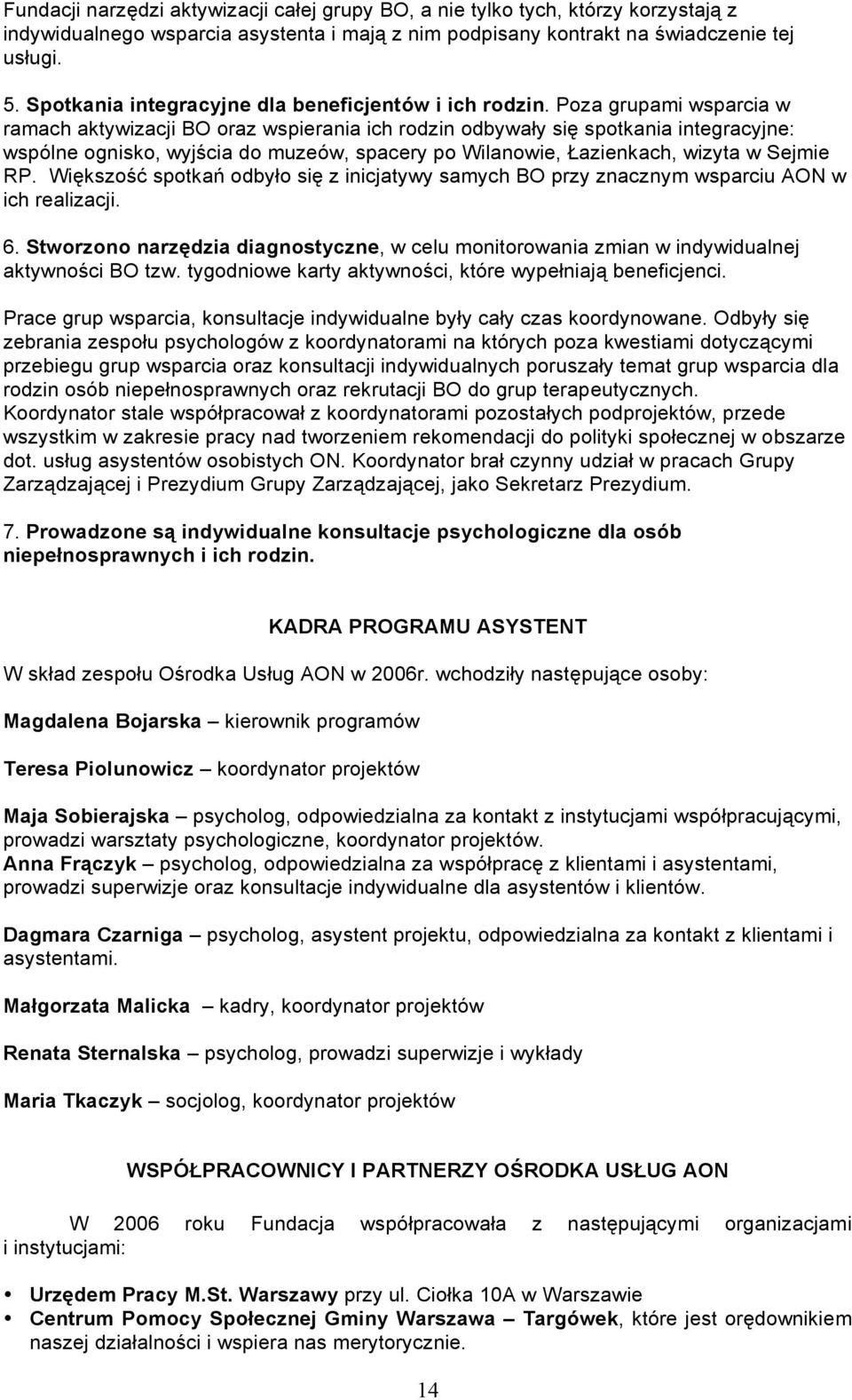 Poza grupami wsparcia w ramach aktywizacji BO oraz wspierania ich rodzin odbywały się spotkania integracyjne: wspólne ognisko, wyjścia do muzeów, spacery po Wilanowie, Łazienkach, wizyta w Sejmie RP.