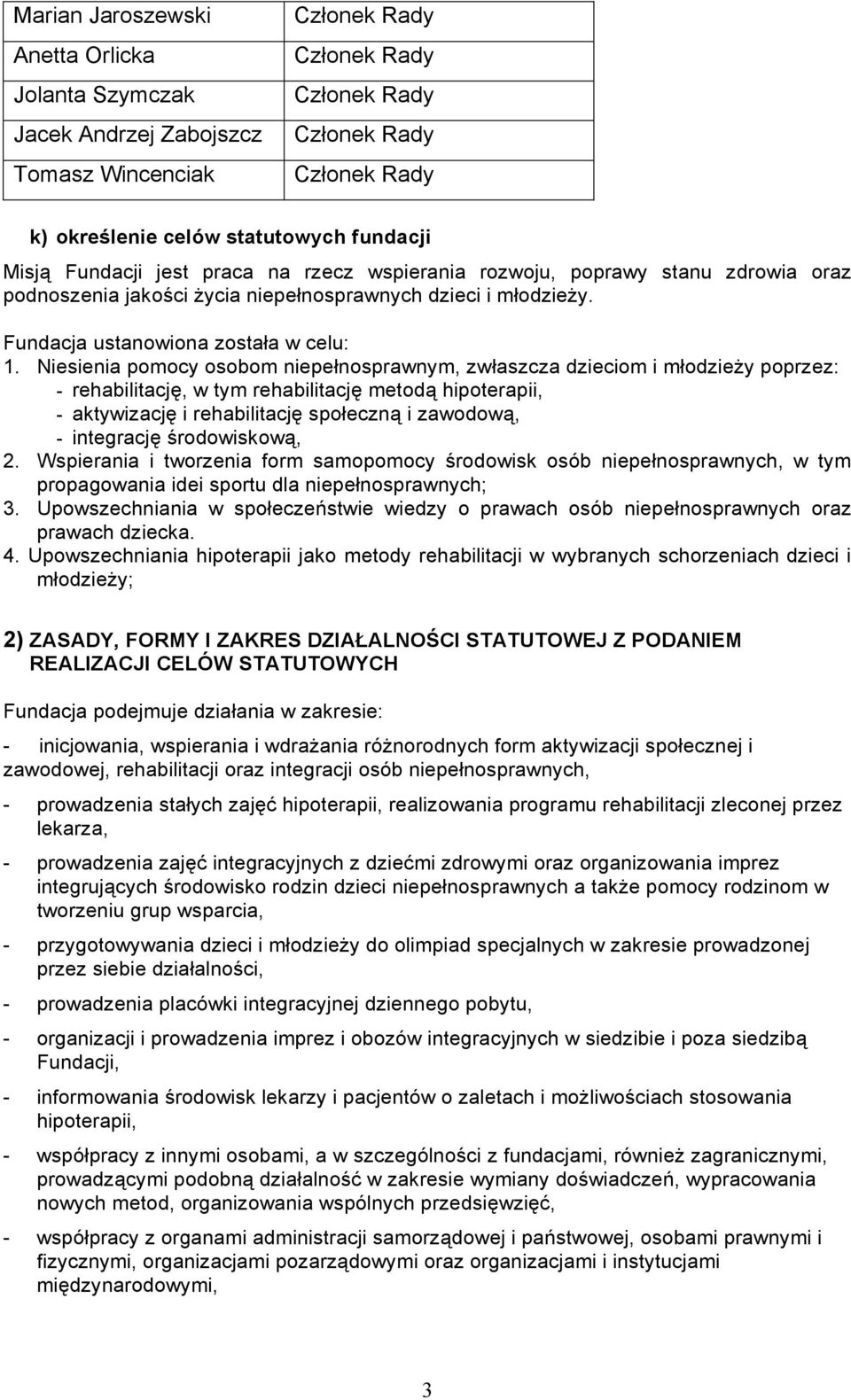 Niesienia pomocy osobom niepełnosprawnym, zwłaszcza dzieciom i młodzieży poprzez: - rehabilitację, w tym rehabilitację metodą hipoterapii, - aktywizację i rehabilitację społeczną i zawodową, -