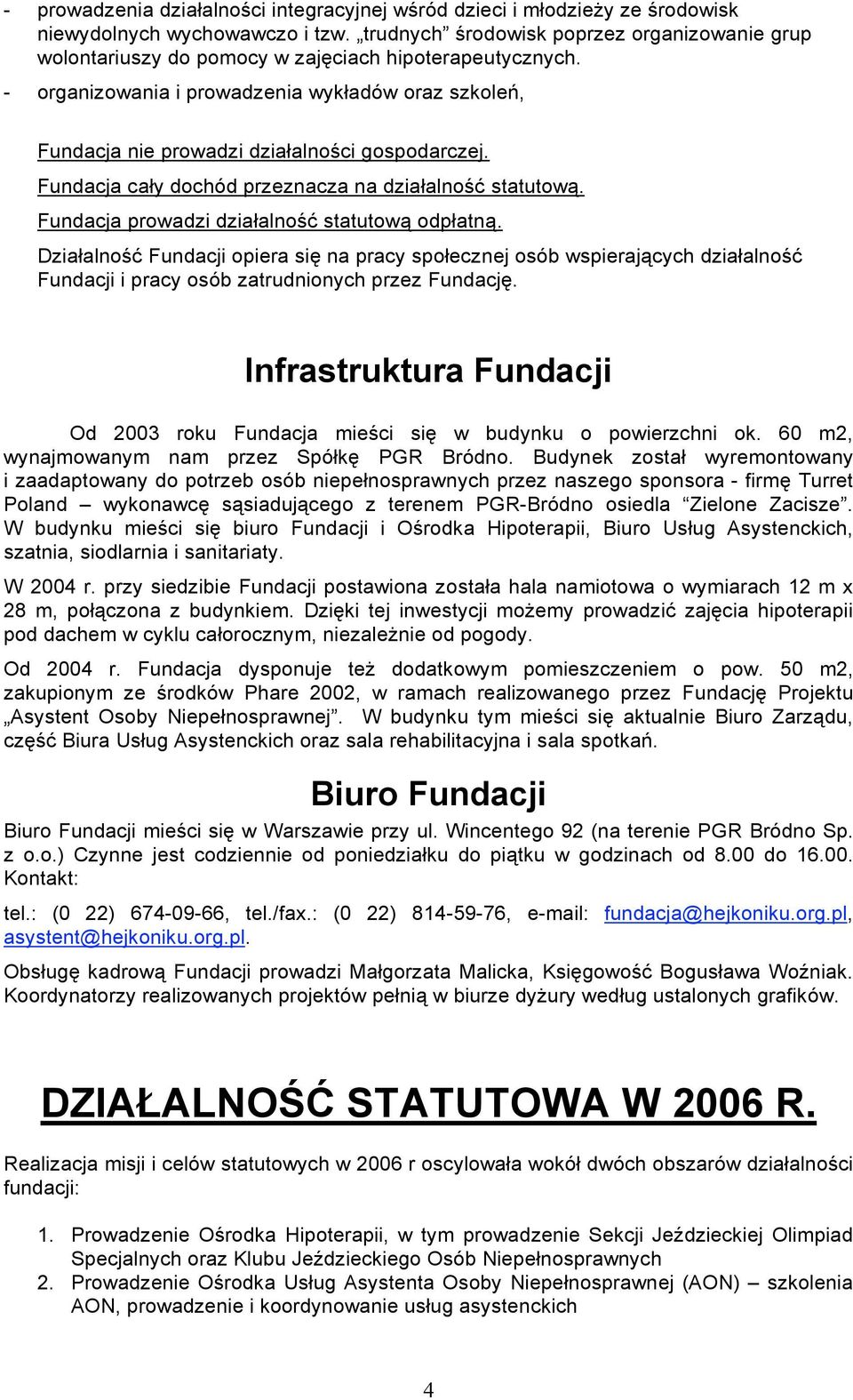 - organizowania i prowadzenia wykładów oraz szkoleń, Fundacja nie prowadzi działalności gospodarczej. Fundacja cały dochód przeznacza na działalność statutową.