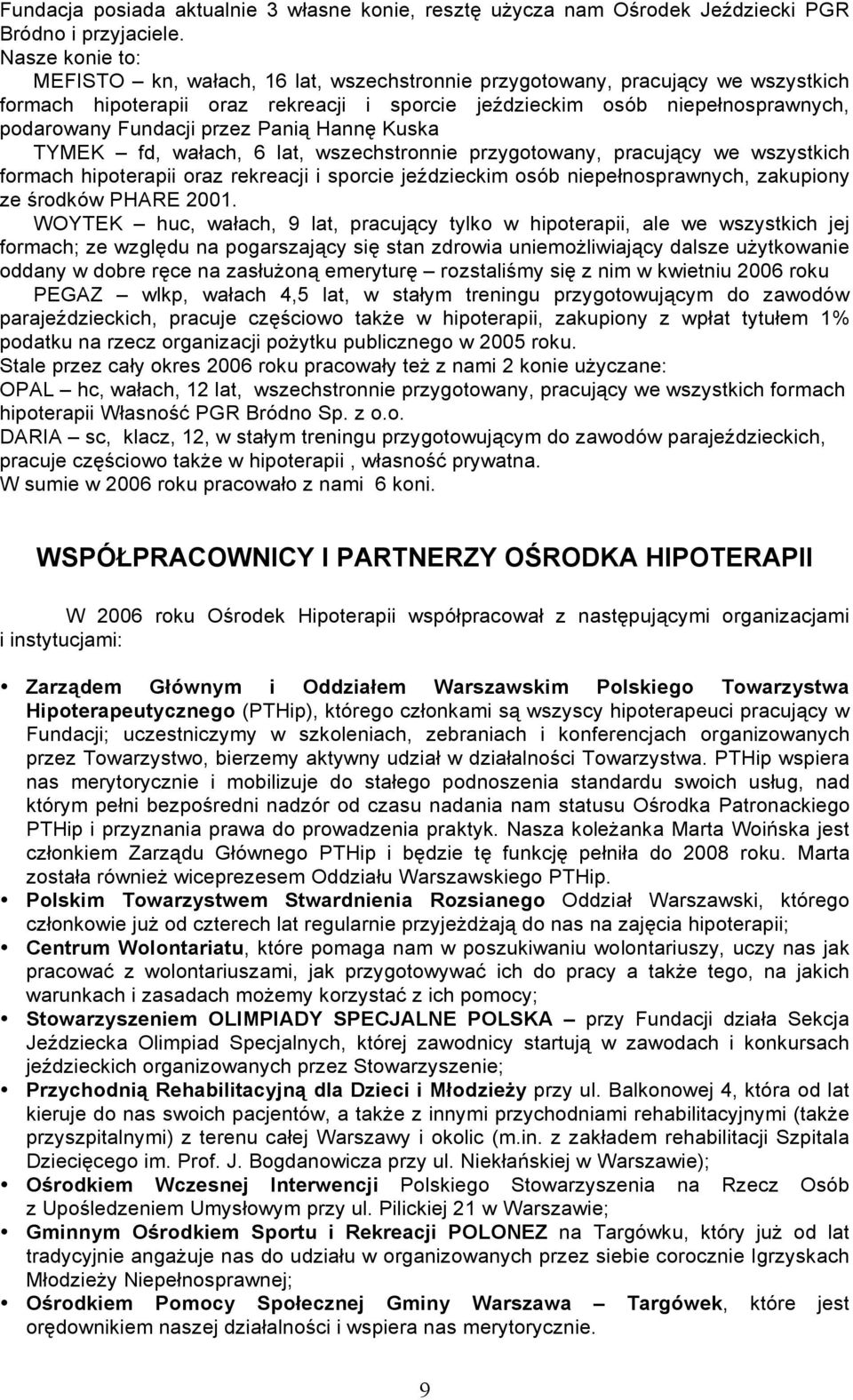 przez Panią Hannę Kuska TYMEK fd, wałach, 6 lat, wszechstronnie przygotowany, pracujący we wszystkich formach hipoterapii oraz rekreacji i sporcie jeździeckim osób niepełnosprawnych, zakupiony ze