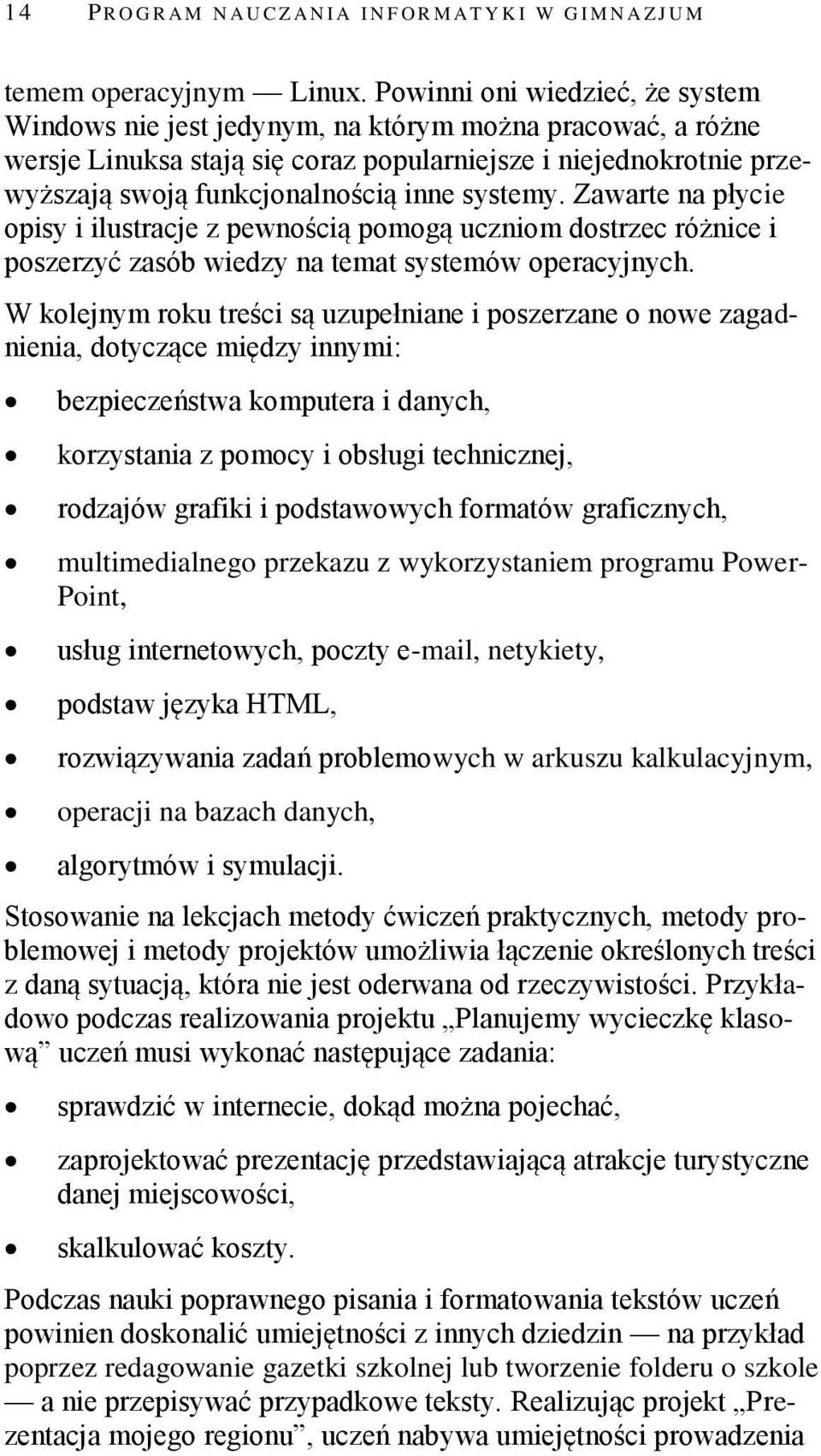 systemy. Zawarte na płycie opisy i ilustracje z pewnością pomogą uczniom dostrzec różnice i poszerzyć zasób wiedzy na temat systemów operacyjnych.