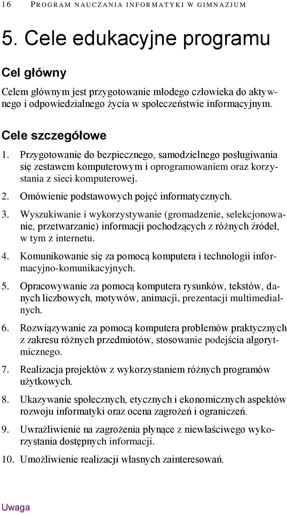 Przygotowanie do bezpiecznego, samodzielnego posługiwania się zestawem komputerowym i oprogramowaniem oraz korzystania z sieci komputerowej. 2. Omówienie podstawowych pojęć informatycznych. 3.