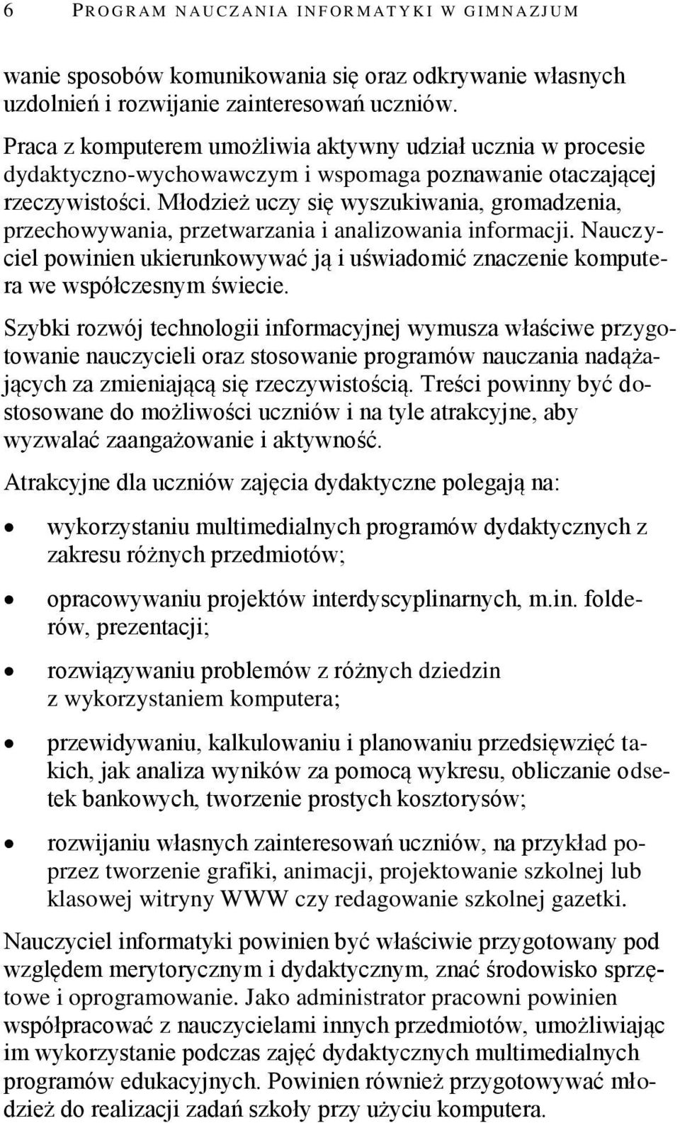 Młodzież uczy się wyszukiwania, gromadzenia, przechowywania, przetwarzania i analizowania informacji. Nauczyciel powinien ukierunkowywać ją i uświadomić znaczenie komputera we współczesnym świecie.