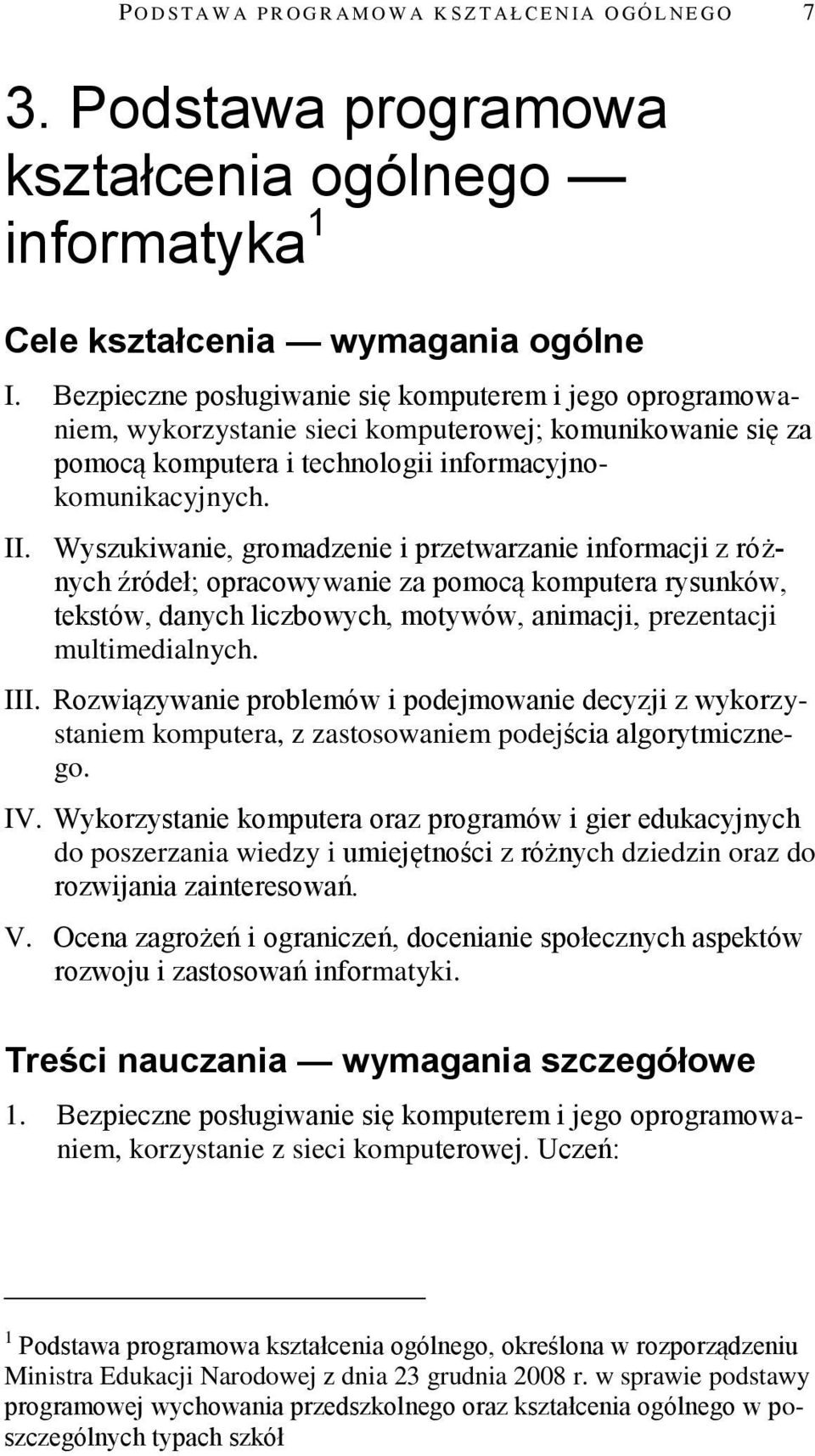 Bezpieczne posługiwanie się komputerem i jego oprogramowaniem, wykorzystanie sieci komputerowej; komunikowanie się za pomocą komputera i technologii informacyjnokomunikacyjnych. II.