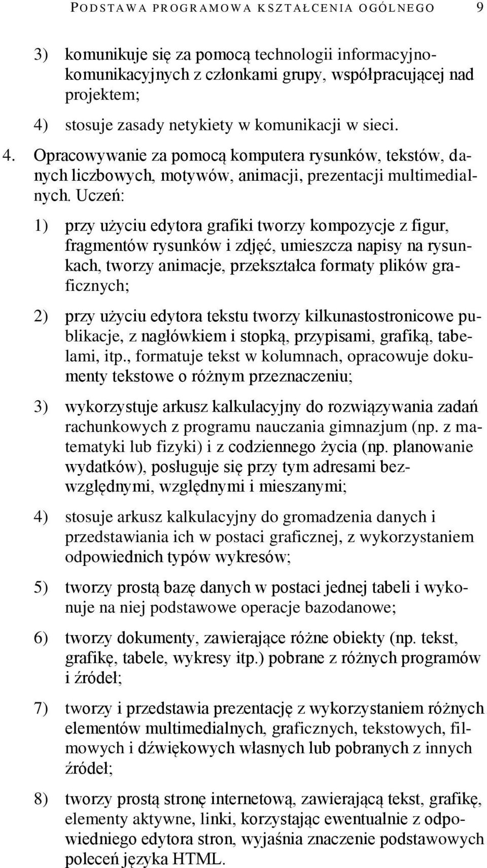 1) przy użyciu edytora grafiki tworzy kompozycje z figur, fragmentów rysunków i zdjęć, umieszcza napisy na rysunkach, tworzy animacje, przekształca formaty plików graficznych; 2) przy użyciu edytora