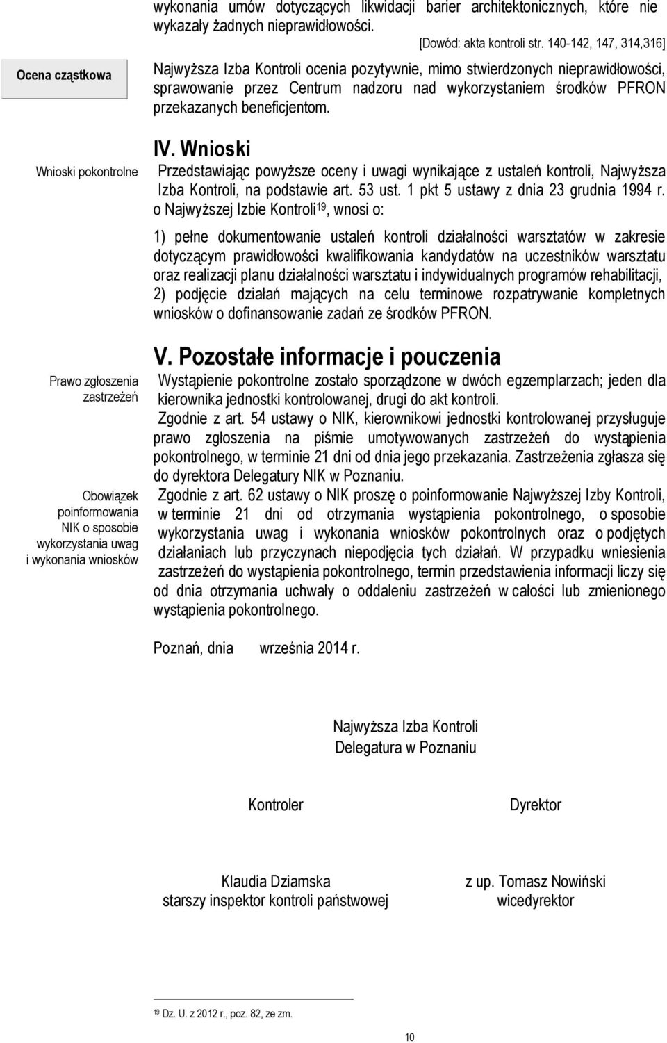 140-142, 147, 314,316] Najwyższa Izba Kontroli ocenia pozytywnie, mimo stwierdzonych nieprawidłowości, sprawowanie przez Centrum nadzoru nad wykorzystaniem środków PFRON przekazanych beneficjentom.