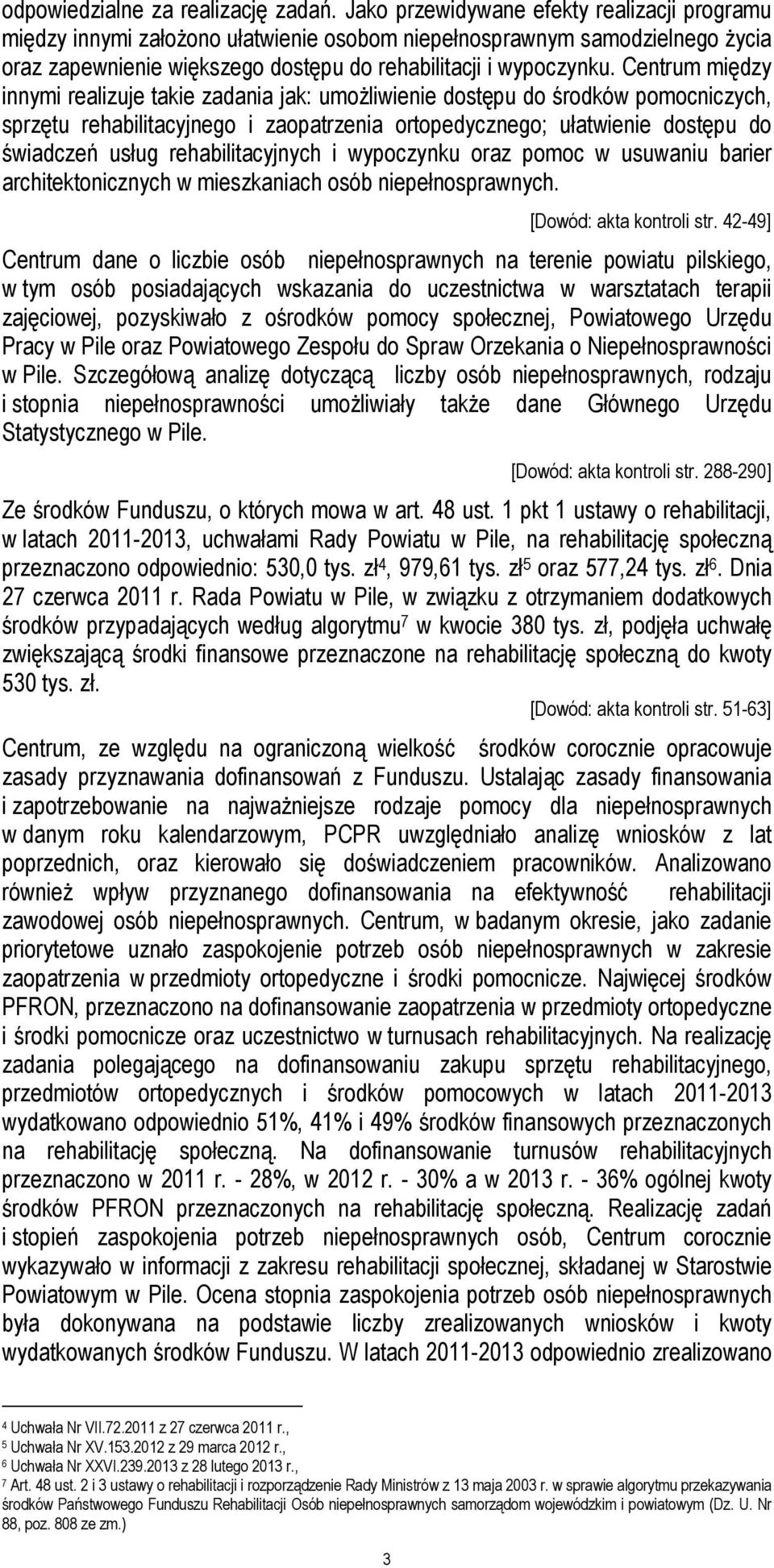 Centrum między innymi realizuje takie zadania jak: umożliwienie dostępu do środków pomocniczych, sprzętu rehabilitacyjnego i zaopatrzenia ortopedycznego; ułatwienie dostępu do świadczeń usług