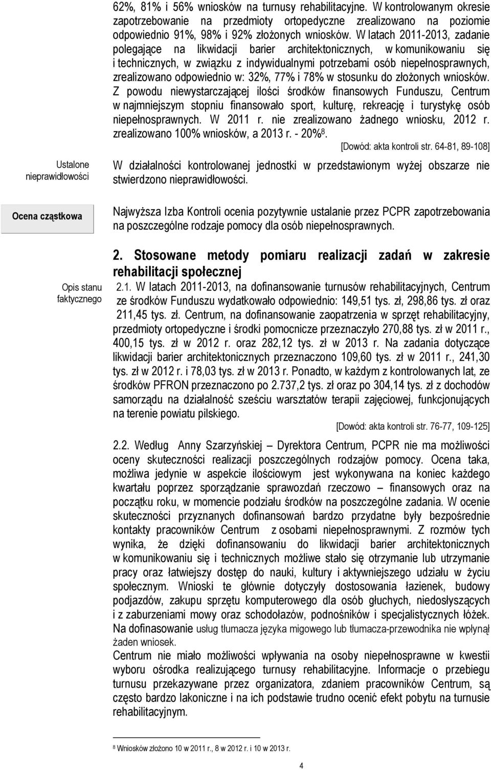 W latach 2011-2013, zadanie polegające na likwidacji barier architektonicznych, w komunikowaniu się i technicznych, w związku z indywidualnymi potrzebami osób niepełnosprawnych, zrealizowano