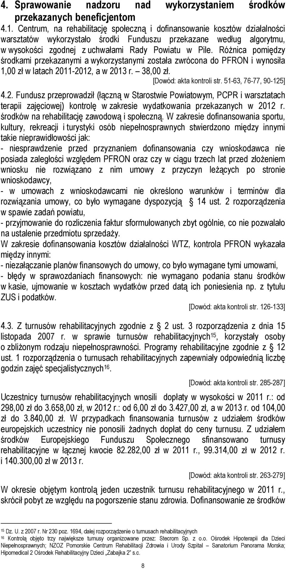 Różnica pomiędzy środkami przekazanymi a wykorzystanymi została zwrócona do PFRON i wynosiła 1,00 zł w latach 20