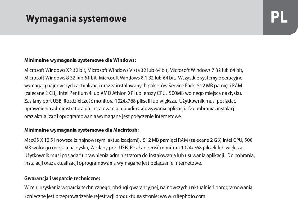 512 MB pamięci RAM (zalecane 2 GB), Intel Pentium 4 lub AMD Athlon XP lub lepszy CPU. 500MB wolnego miejsca na dysku. Zasilany port USB, Rozdzielczość monitora 1024x768 pikseli lub większa.