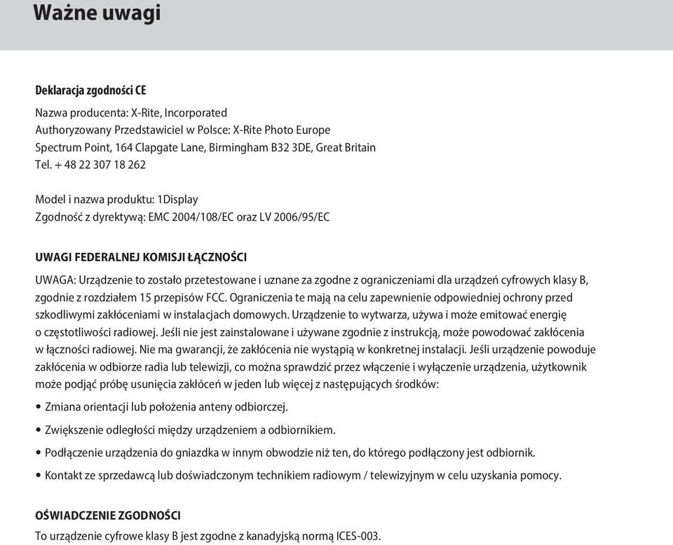 + 48 22 307 18 262 Model i nazwa produktu: 1Display Zgodność z dyrektywą: EMC 2004/108/EC oraz LV 2006/95/EC UWAGI FEDERALNEJ KOMISJI ŁĄCZNOŚCI UWAGA: Urządzenie to zostało przetestowane i uznane za